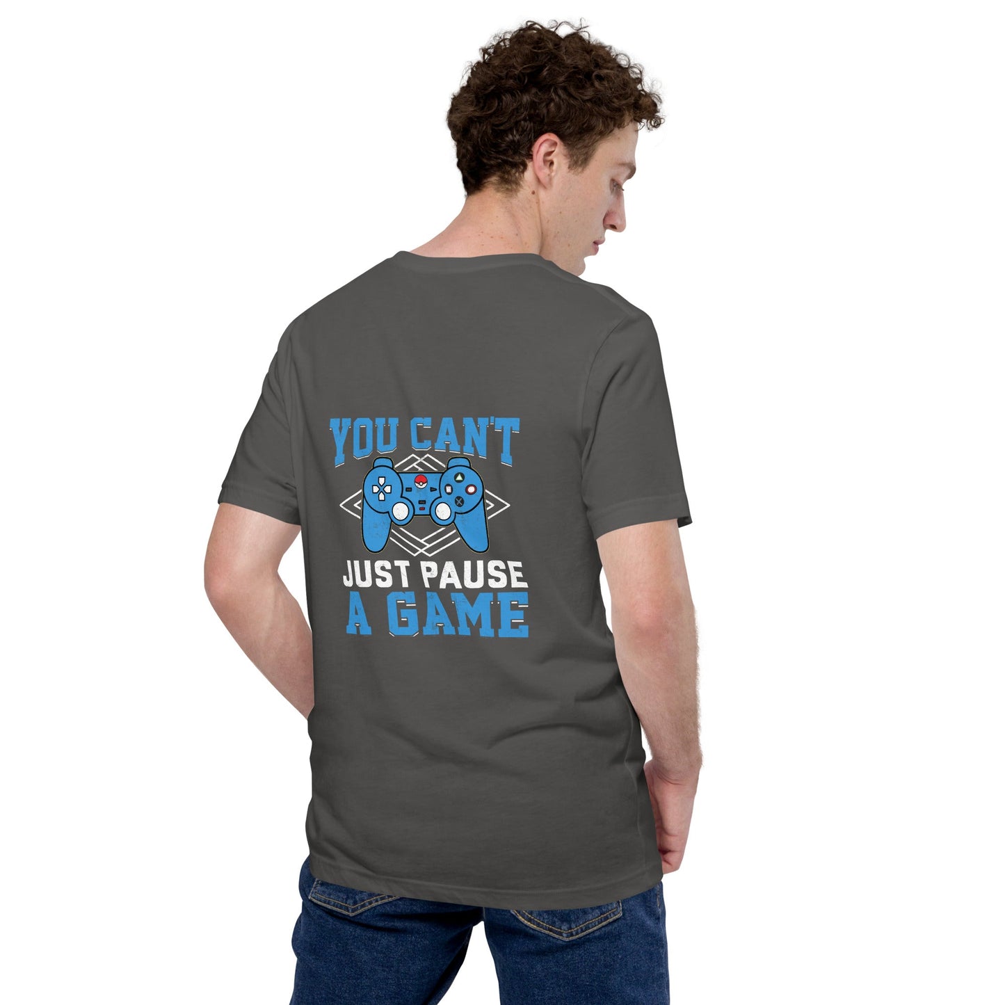 You can't Just Pause a Game - Unisex t-shirt ( Back Print ) by DarkByteGear