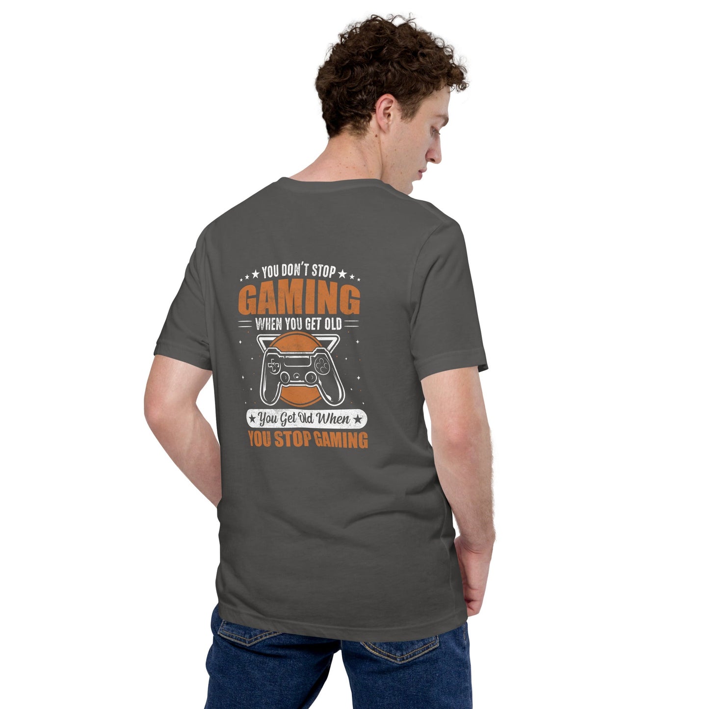You don't Stop gaming, when you Get old, you Get old, when you Stop Gaming - Unisex t-shirt ( Back Print ) by DarkByteGear