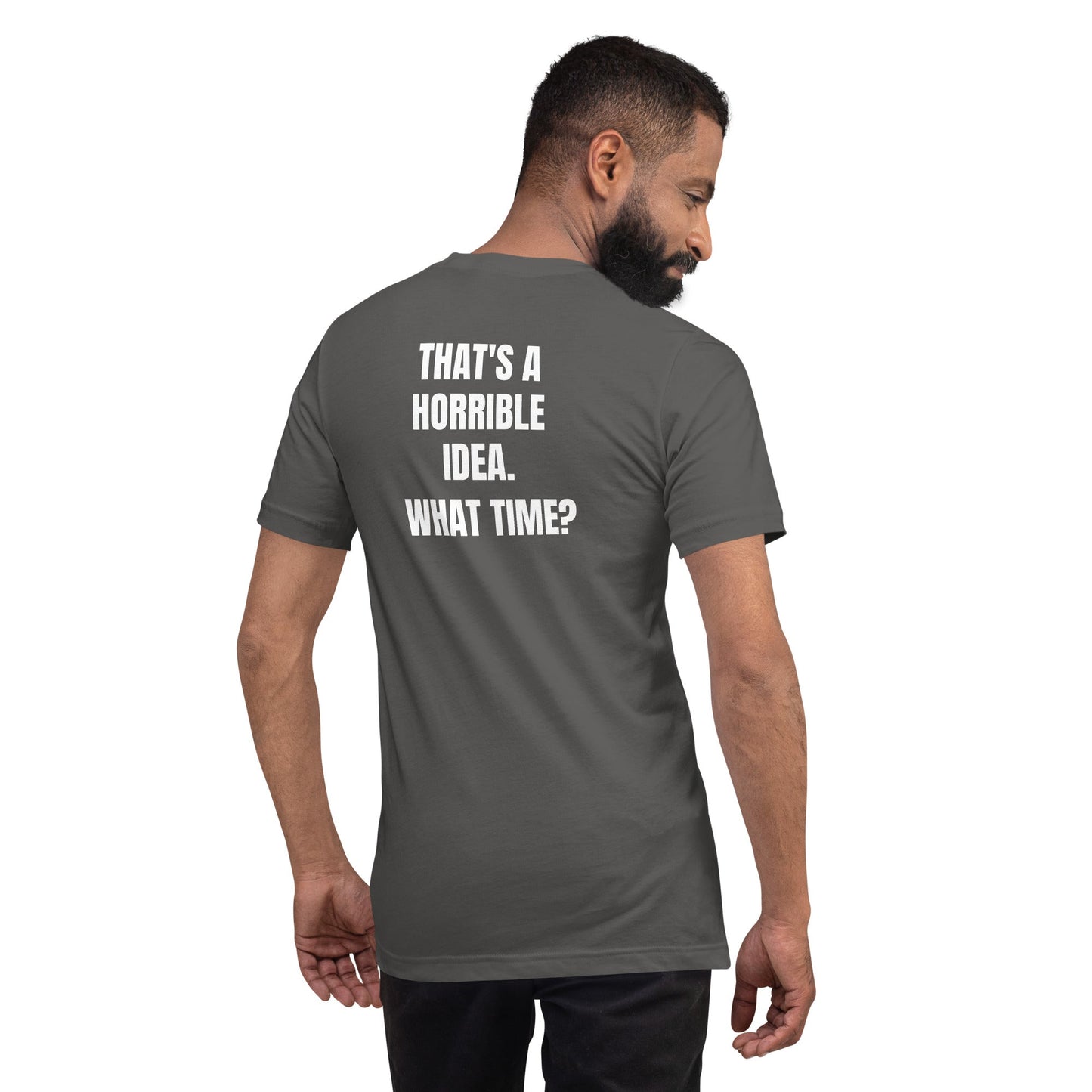 That's a horrible idea. What time? - Unisex t-shirt (back print) by DarkByteGear