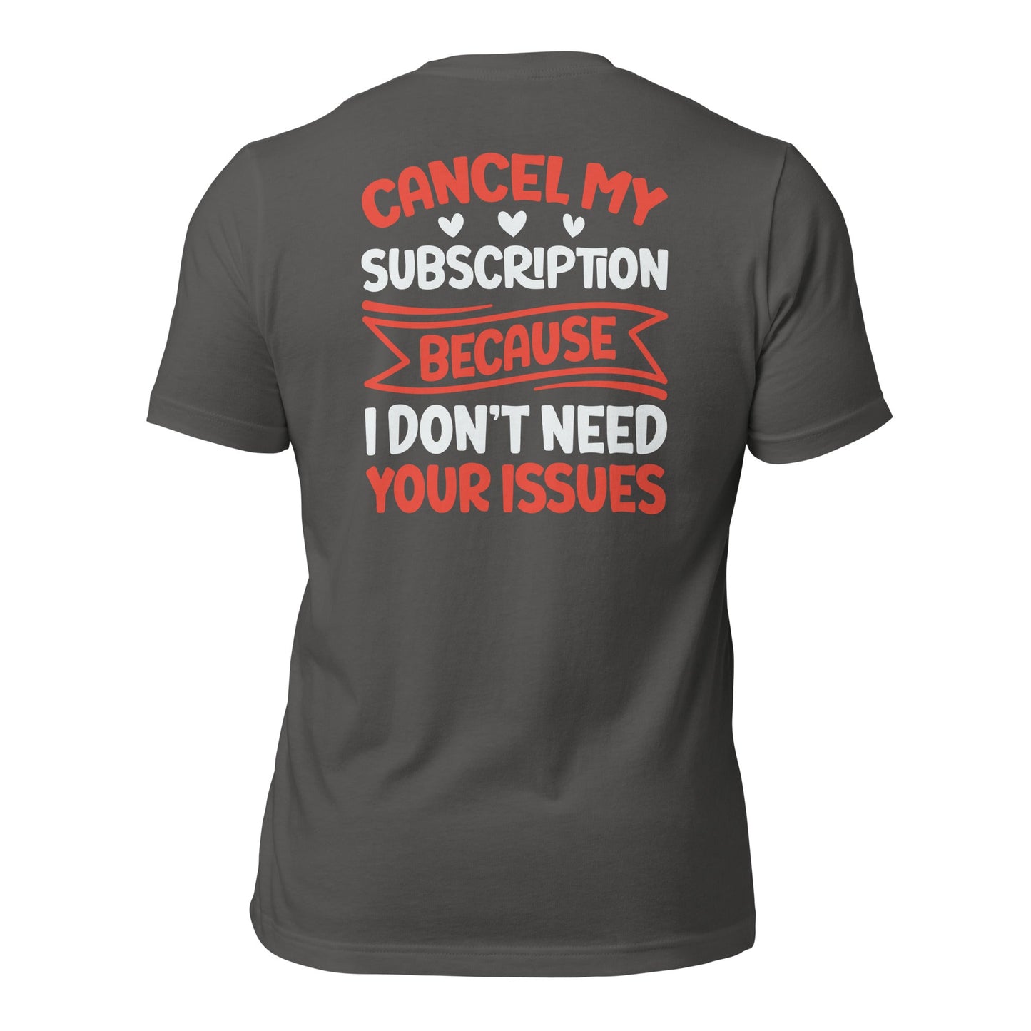 Cancel my subscriptions, I don't Need your issues - Unisex t-shirt by DarkByteGear