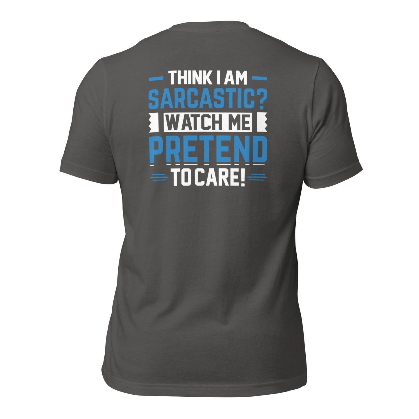 Think I am sarcastic? Watch me pretend to care, - Unisex t-shirt ( Back Print ) by DarkByteGear