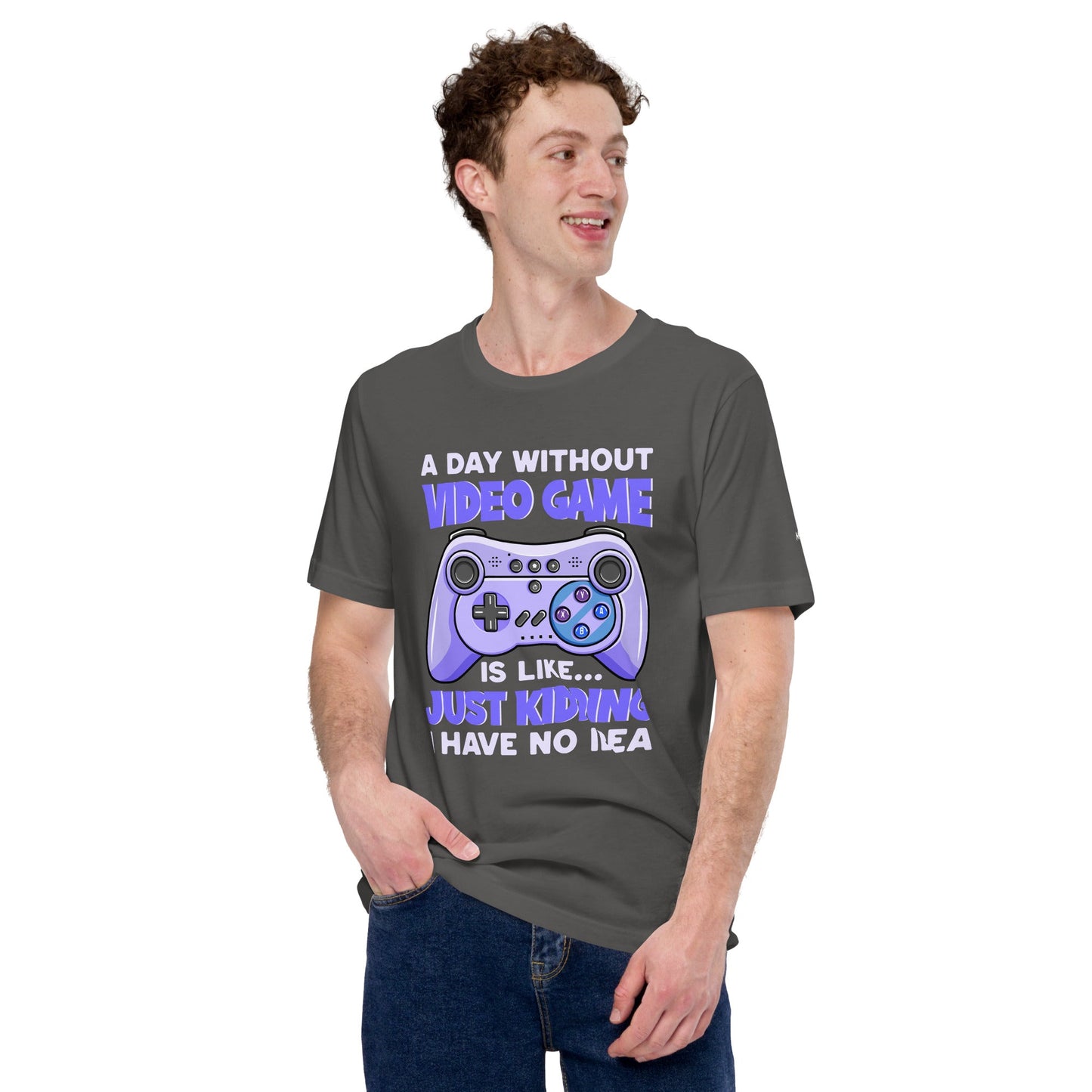 A Day without Video Game is; Just Kidding! I have no Idea - Unisex t-shirt by DarkByteGear