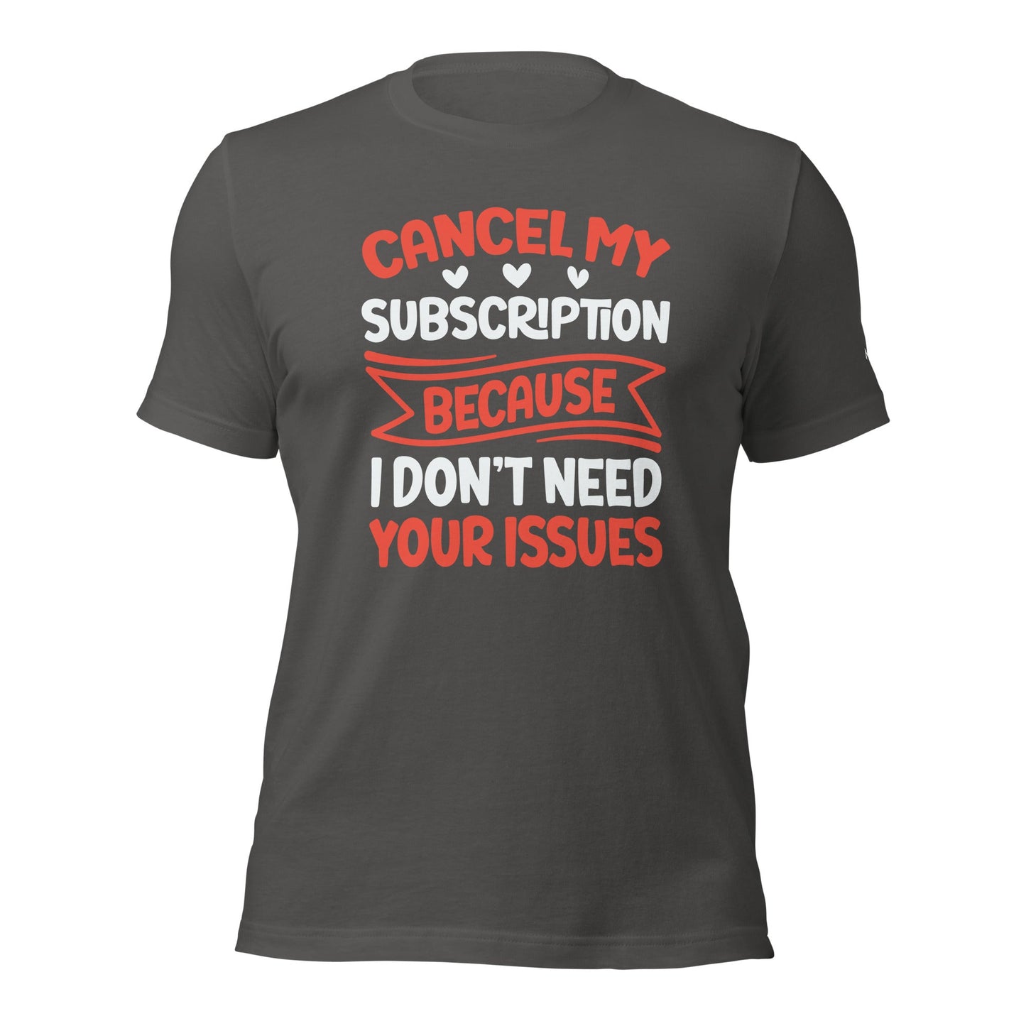 Cancel my subscriptions, I don't Need your issues - Unisex t-shirt by DarkByteGear
