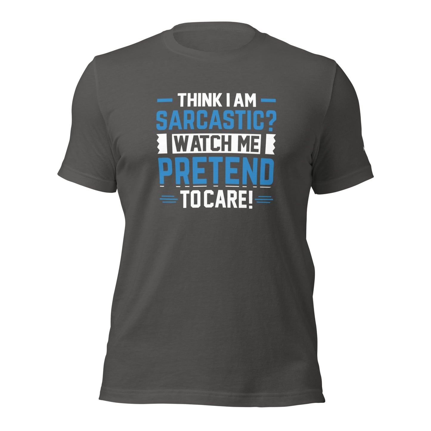 Think I am sarcastic? Watch me pretend to care, - Unisex t-shirt by DarkByteGear