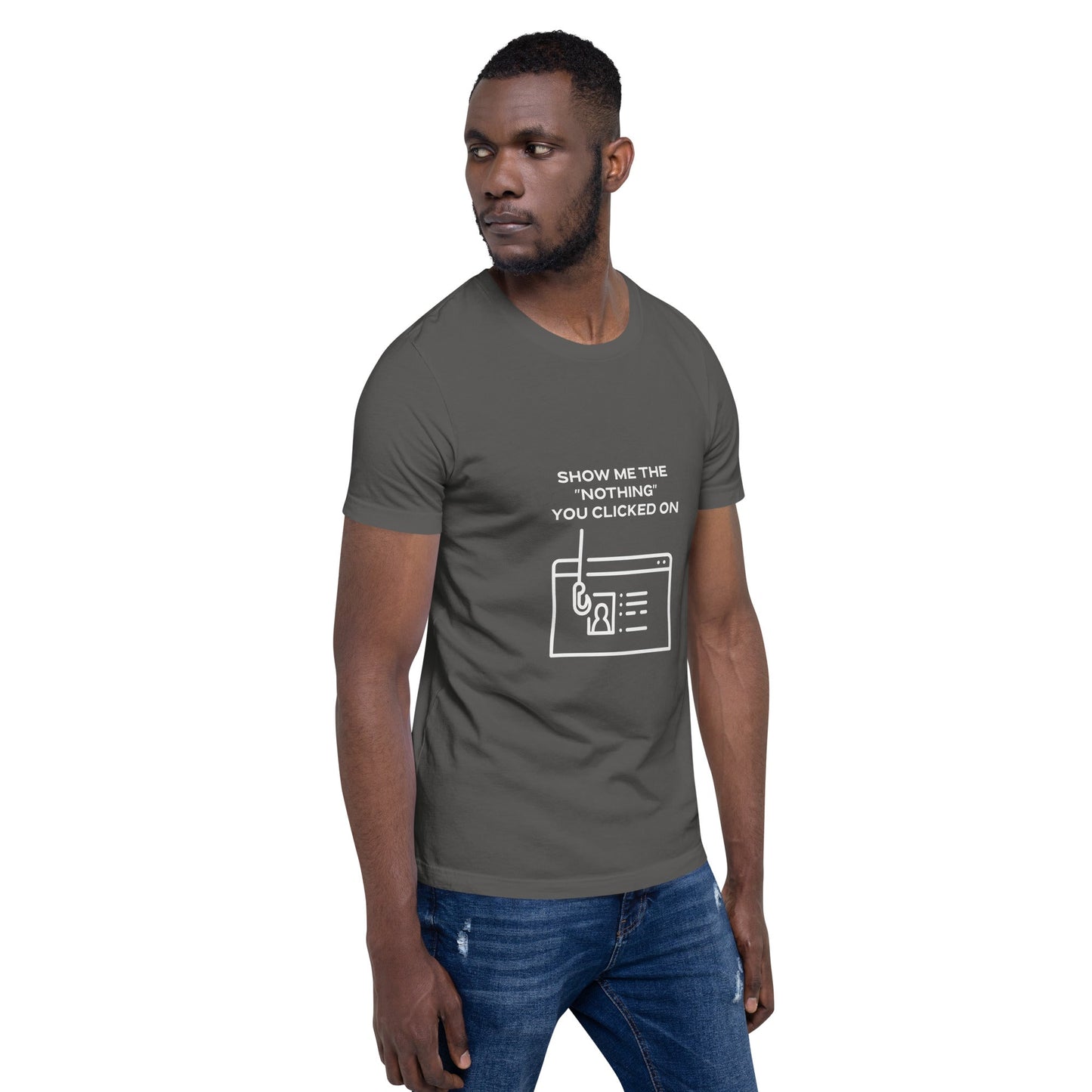 Show me the Nothing you Clicked on - Unisex t-shirt by DarkByteGear