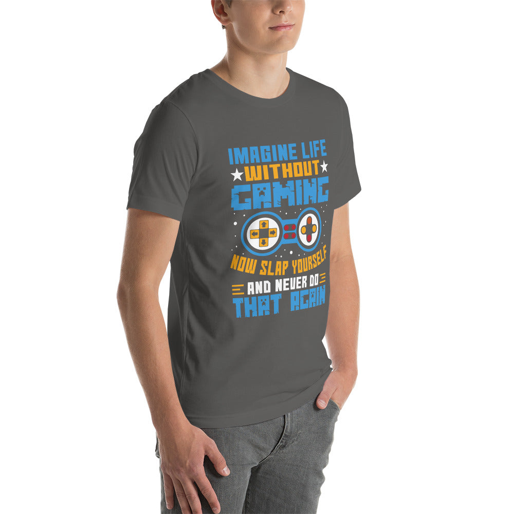 Imagine Life Without Gaming Now Slap Yourself and Never Do that again Rima 15 - Unisex t-shirt by DarkByteGear