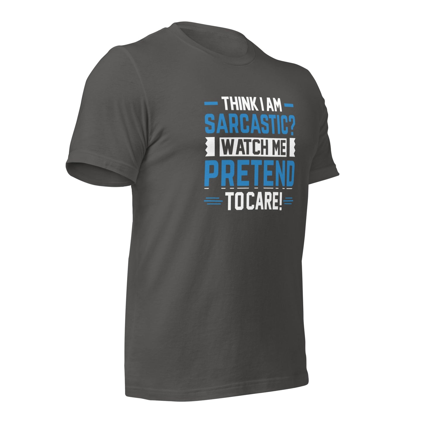 Think I am sarcastic? Watch me pretend to care, - Unisex t-shirt by DarkByteGear