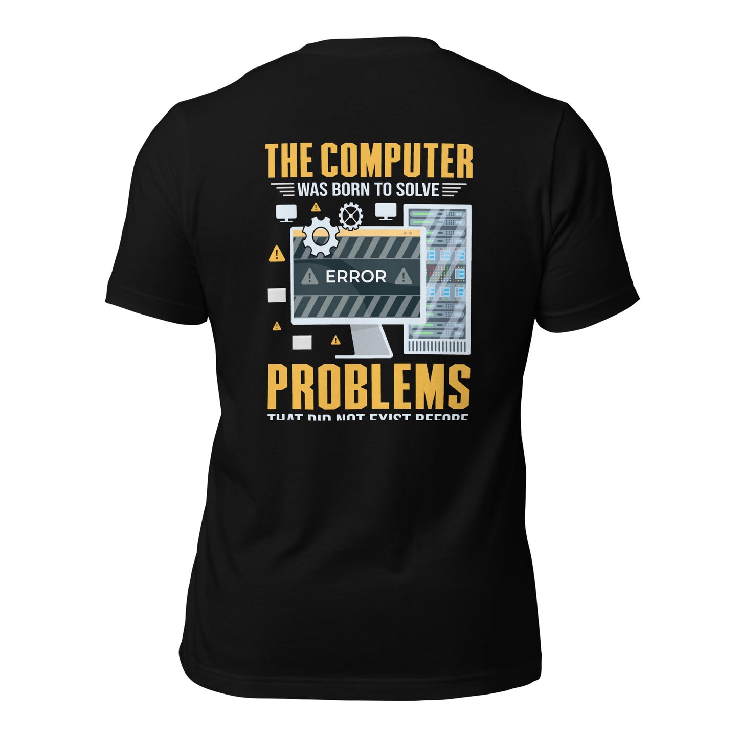 The Computer was born to solve the Problems that didn't exist before - Unisex t-shirt ( Back Print ) by DarkByteGear