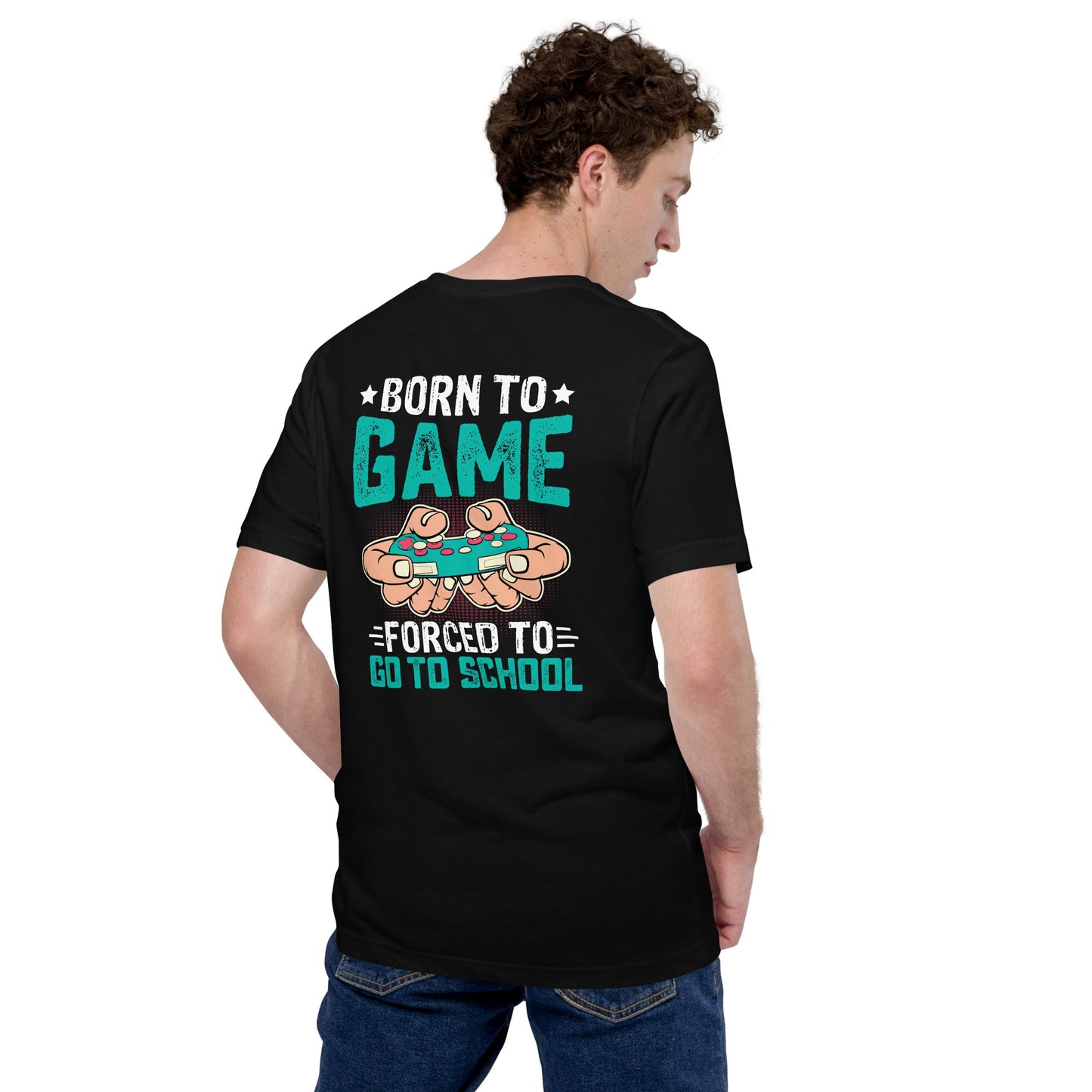 Born to Game, Forced to School - Unisex t-shirt ( Back Print ) by DarkByteGear