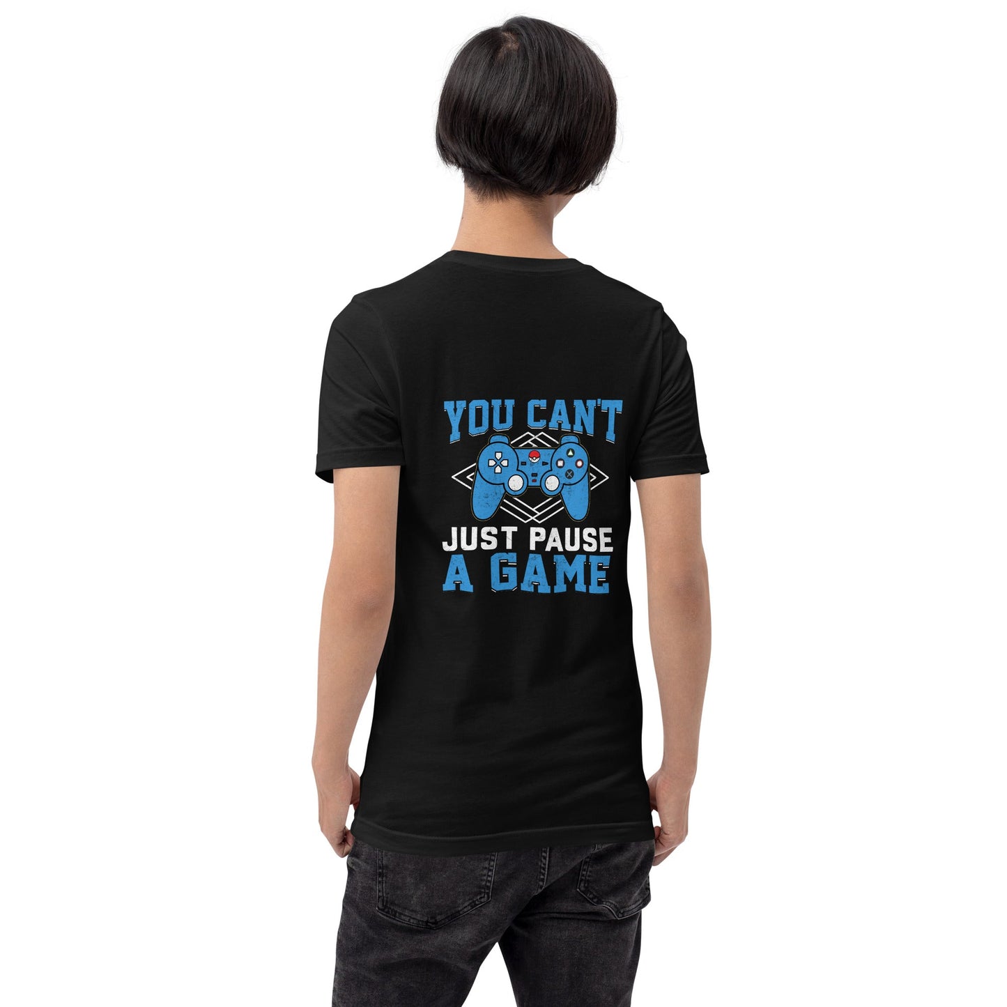 You can't Just Pause a Game - Unisex t-shirt ( Back Print ) by DarkByteGear