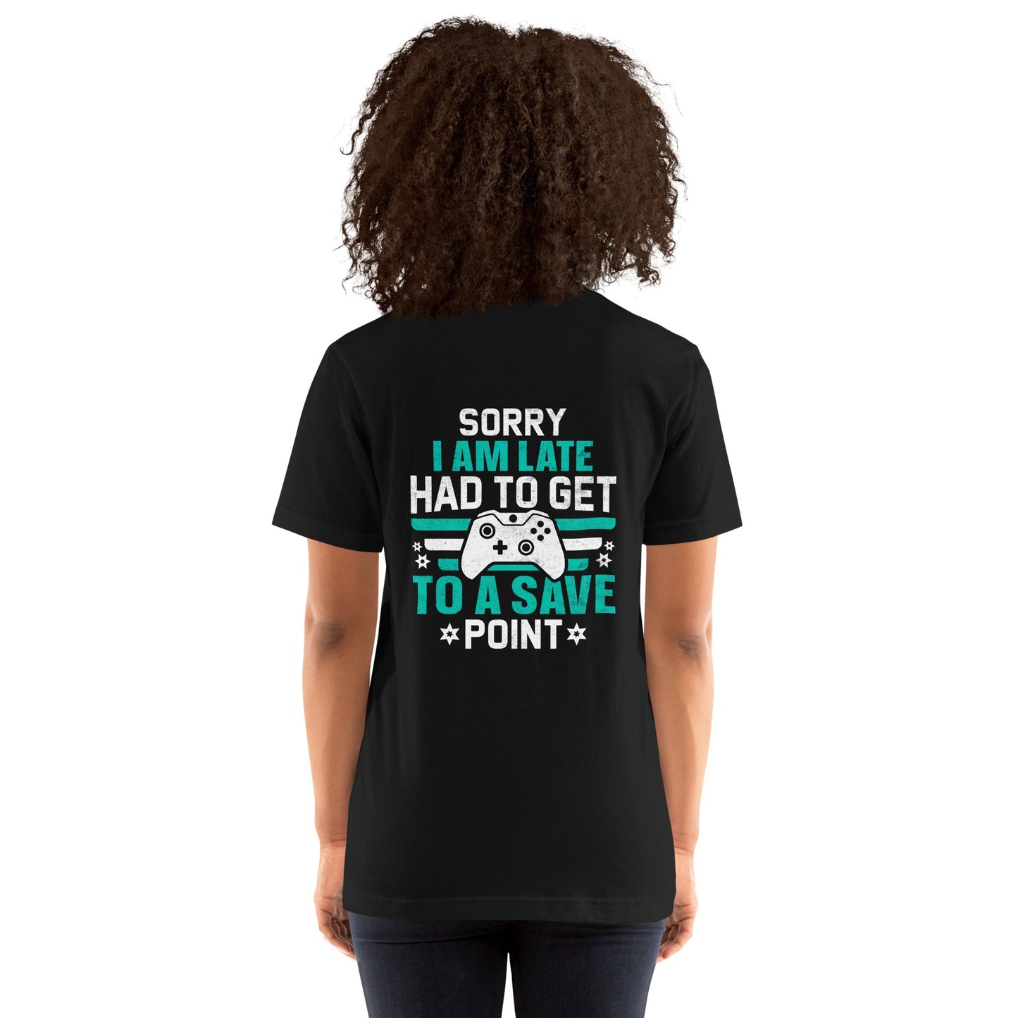 Sorry I am late, I Have to Get to a Save Point ( RK ) - Unisex t-shirt ( Back Print ) by DarkByteGear