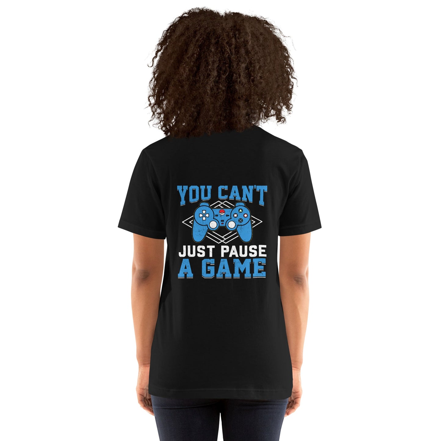 You can't just Pause a Game - Unisex t-shirt ( Back Print ) by DarkByteGear