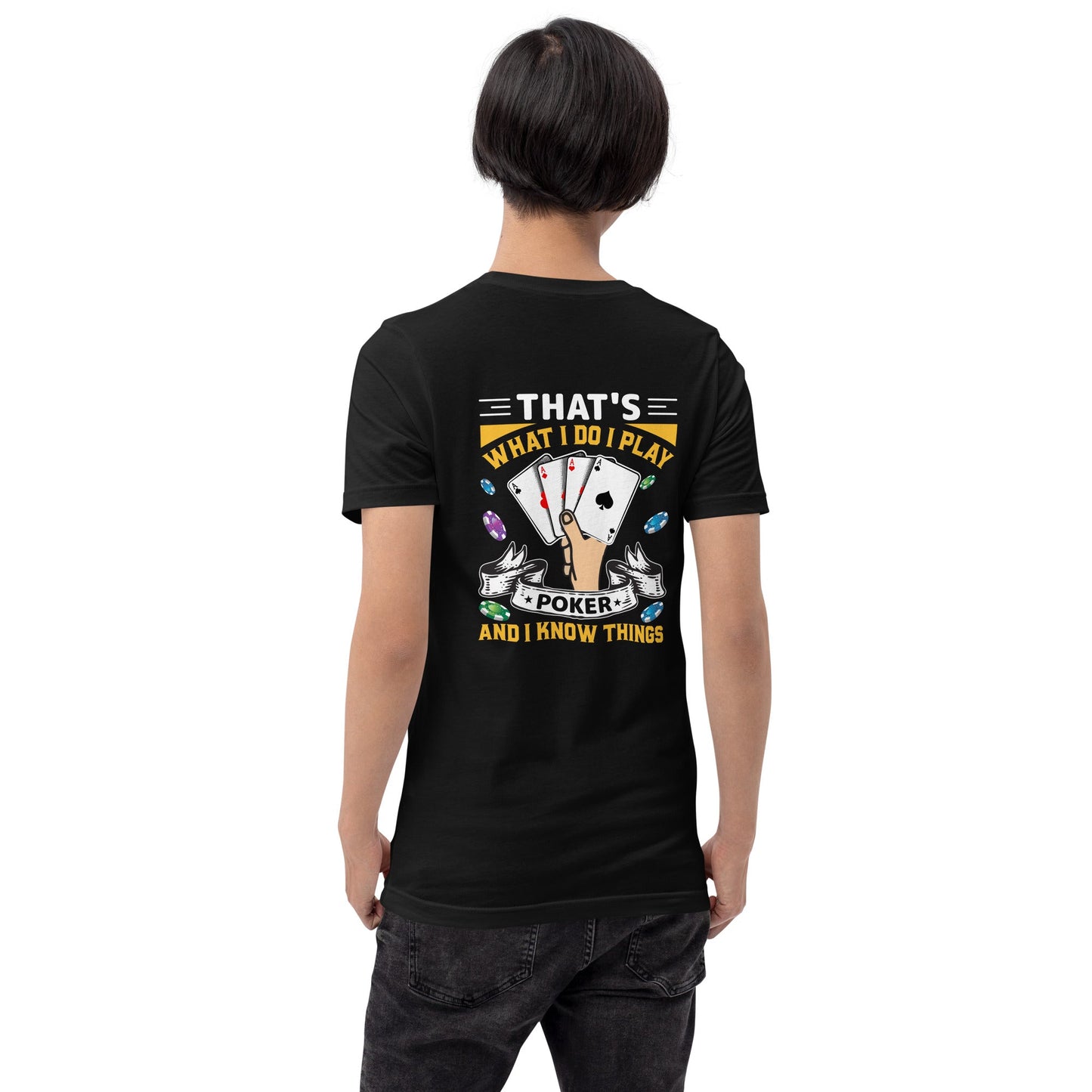 That's what I Do; I Play Poker and I Know Things - Unisex t-shirt ( Back Print ) by DarkByteGear