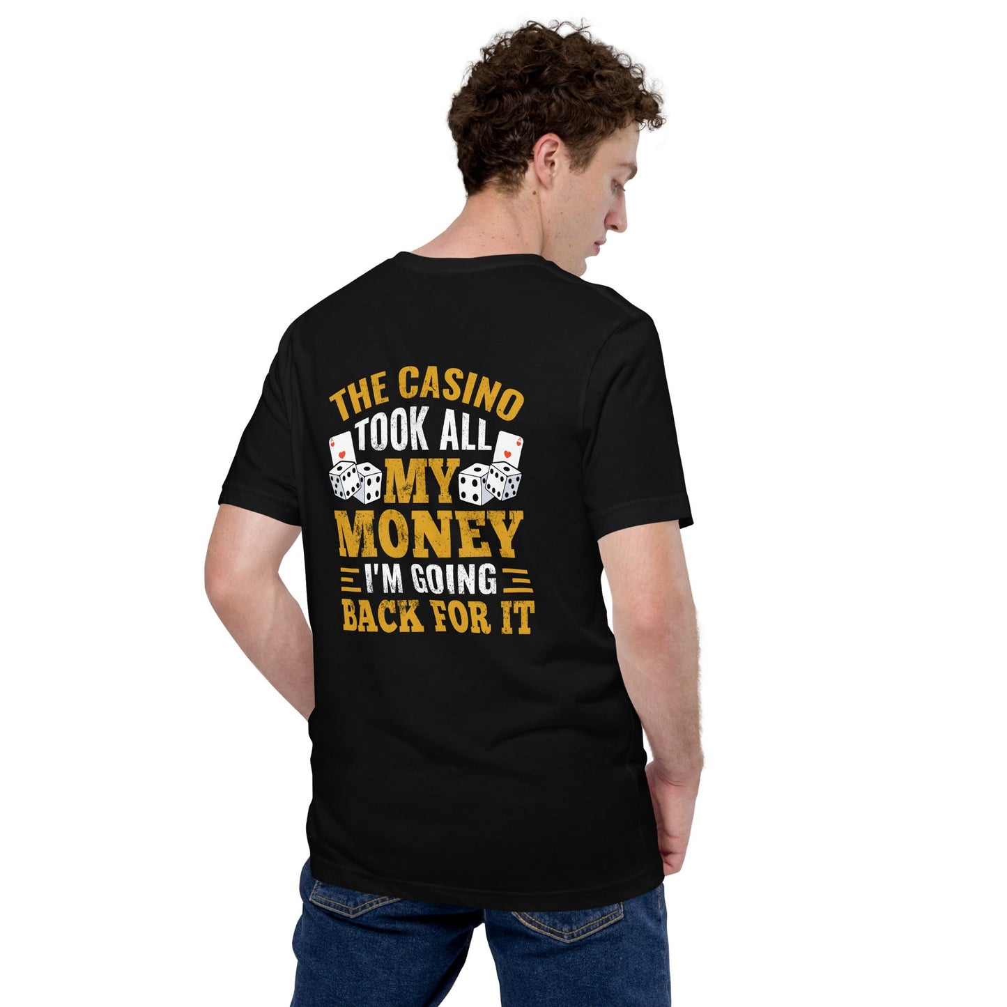 The Casino Took all my money, I am Going back for it - Unisex t-shirt ( Back Print ) by DarkByteGear
