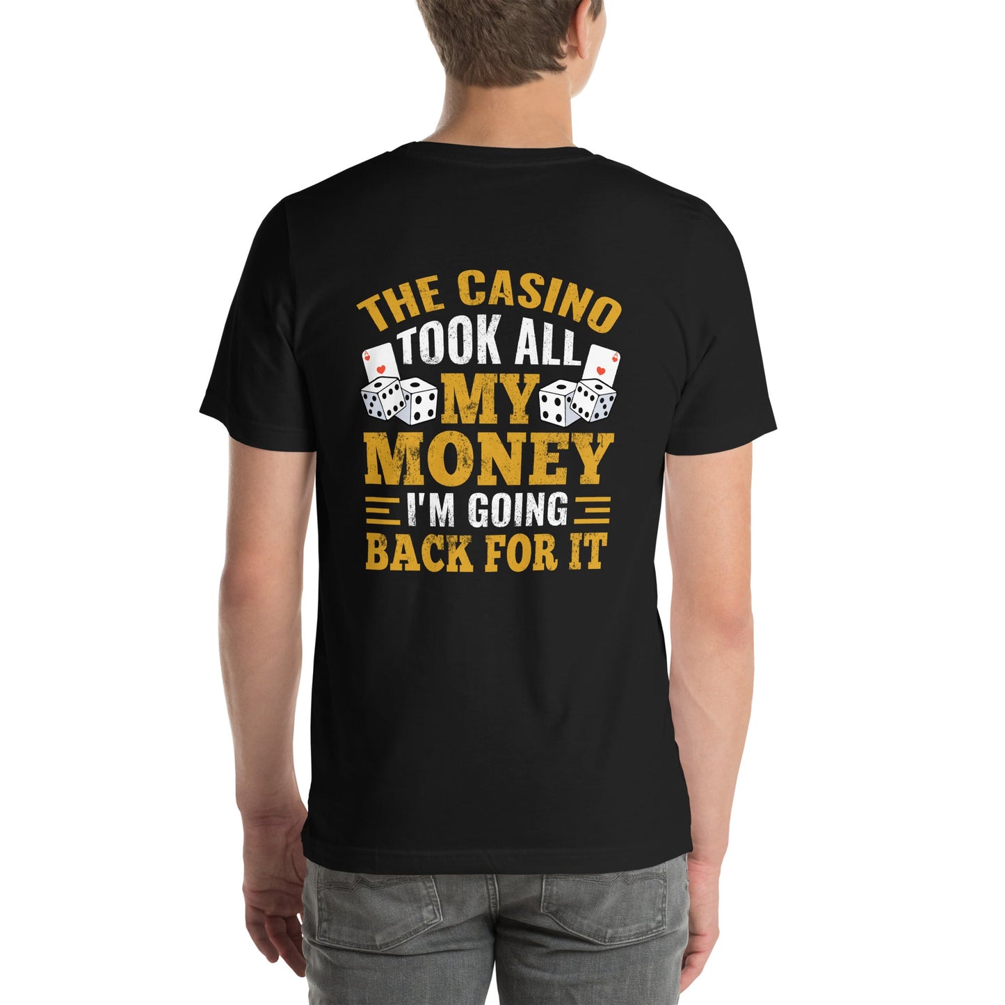 The Casino Took all my money, I am Going back for it - Unisex t-shirt ( Back Print ) by DarkByteGear