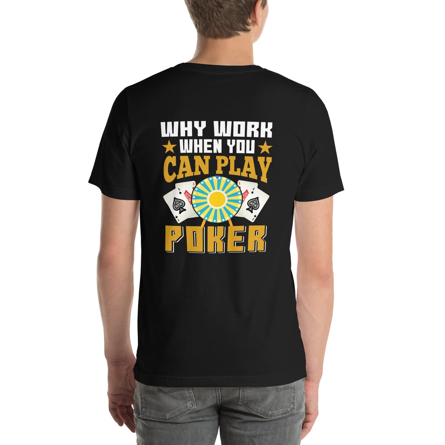 Why Work when you can Play Poker - Unisex t-shirt ( Back Print ) by DarkByteGear