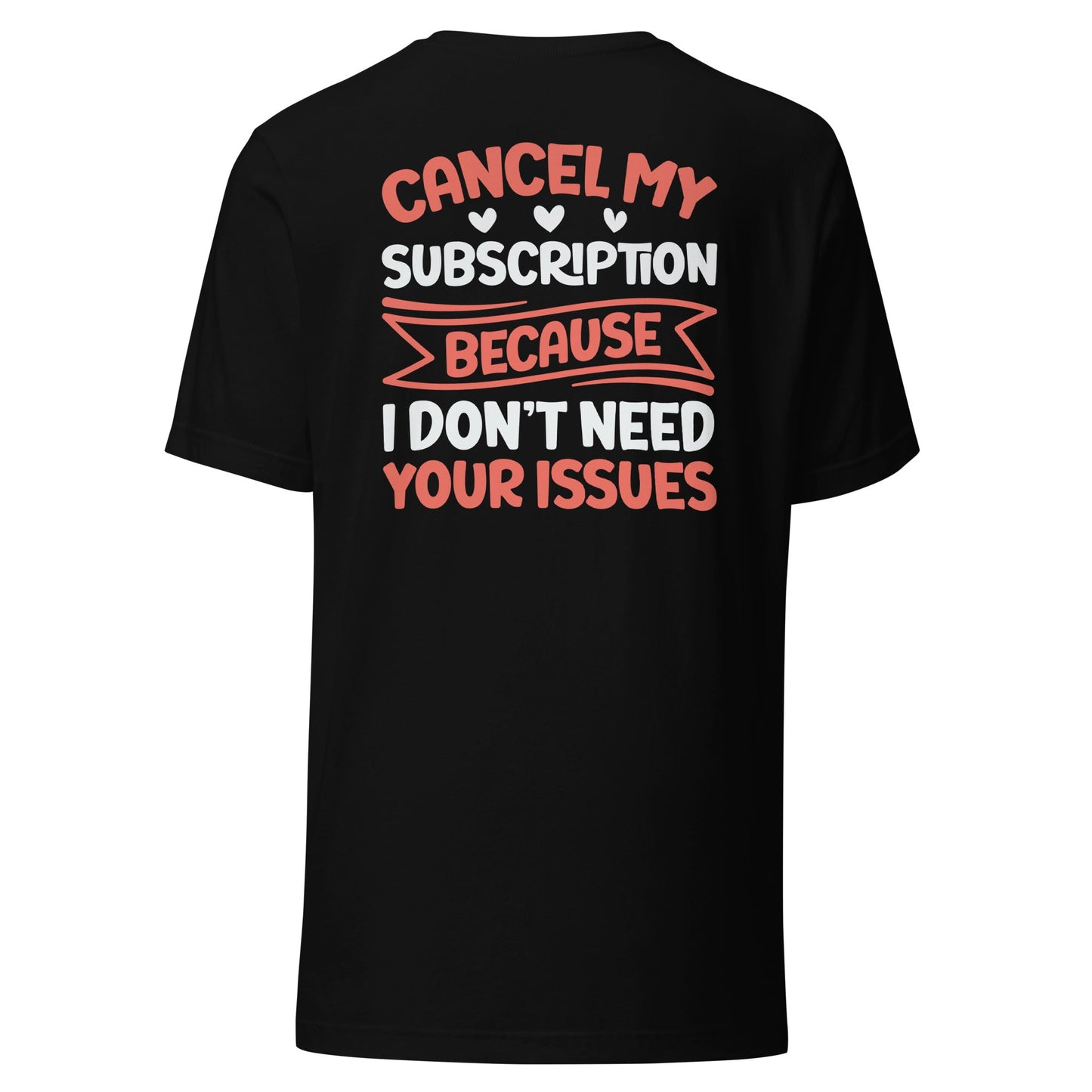 Cancel my subscriptions, I don't Need your issues - Unisex t-shirt by DarkByteGear