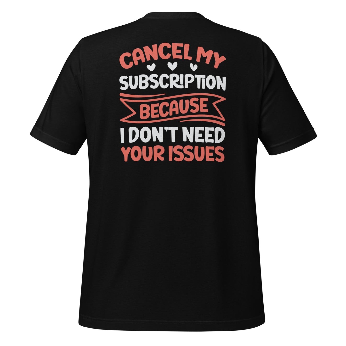 Cancel my subscriptions, I don't Need your issues - Unisex t-shirt by DarkByteGear