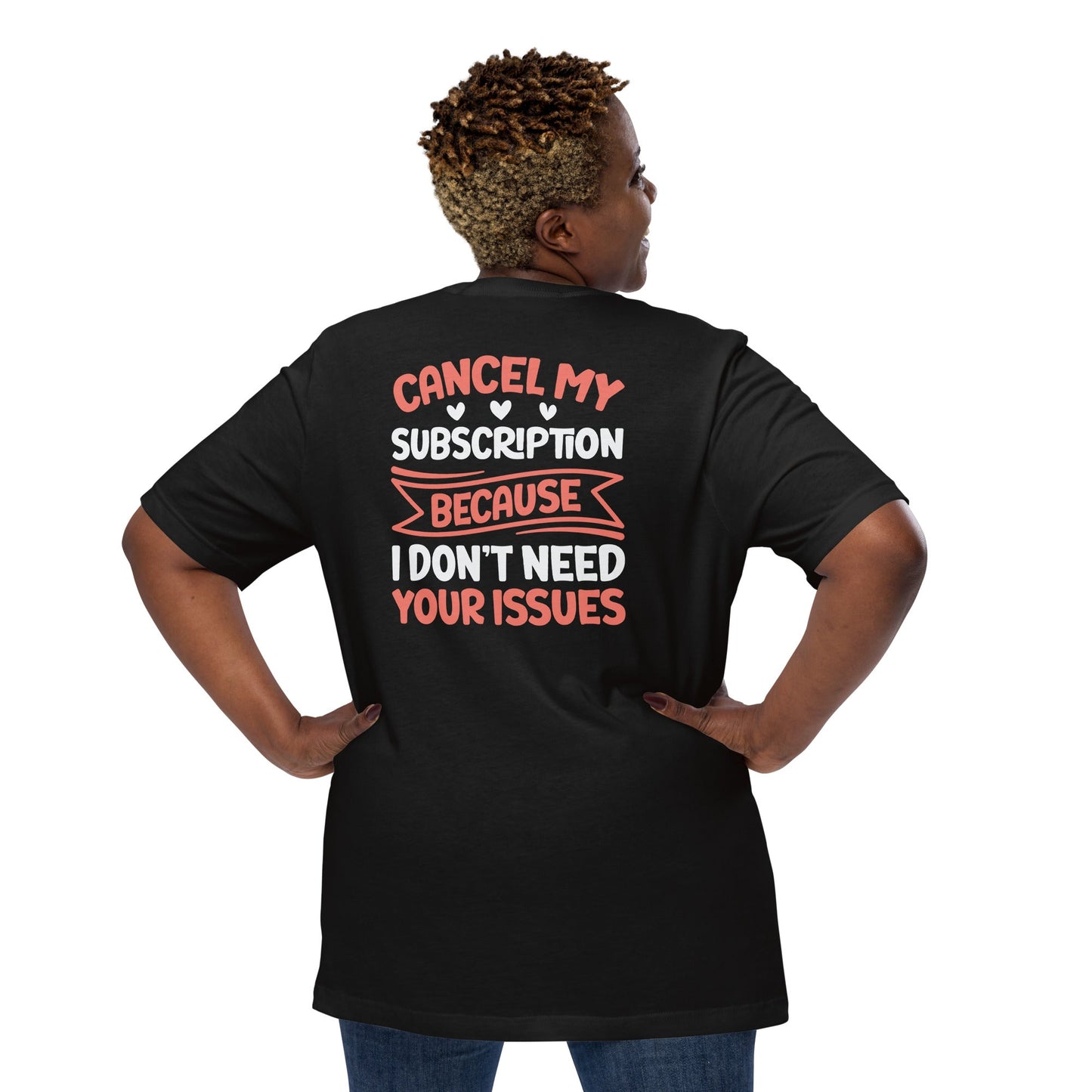Cancel my subscriptions, I don't Need your issues - Unisex t-shirt by DarkByteGear