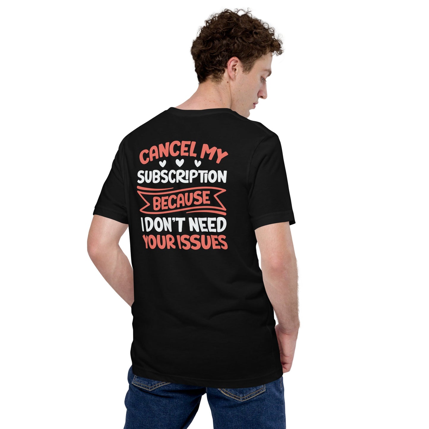 Cancel my subscriptions, I don't Need your issues - Unisex t-shirt by DarkByteGear