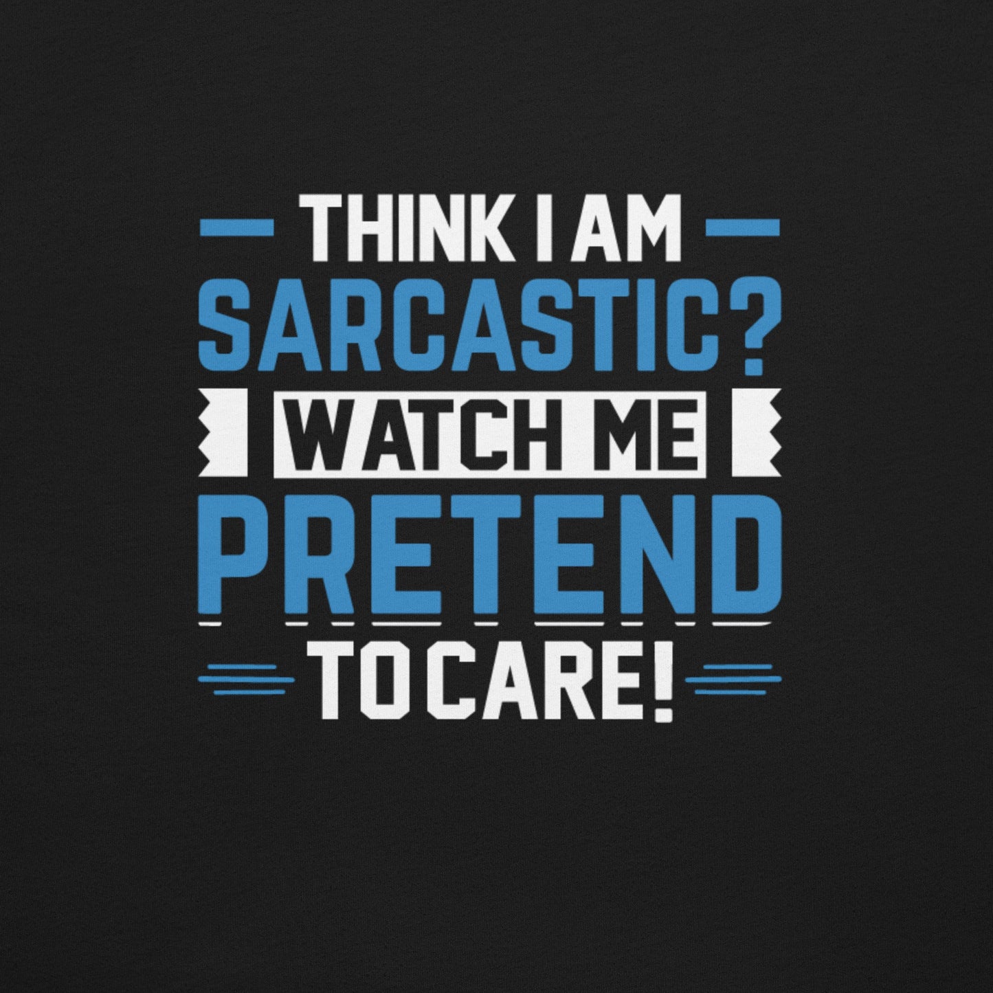 Think I am sarcastic? Watch me pretend to care, - Unisex t-shirt ( Back Print ) by DarkByteGear