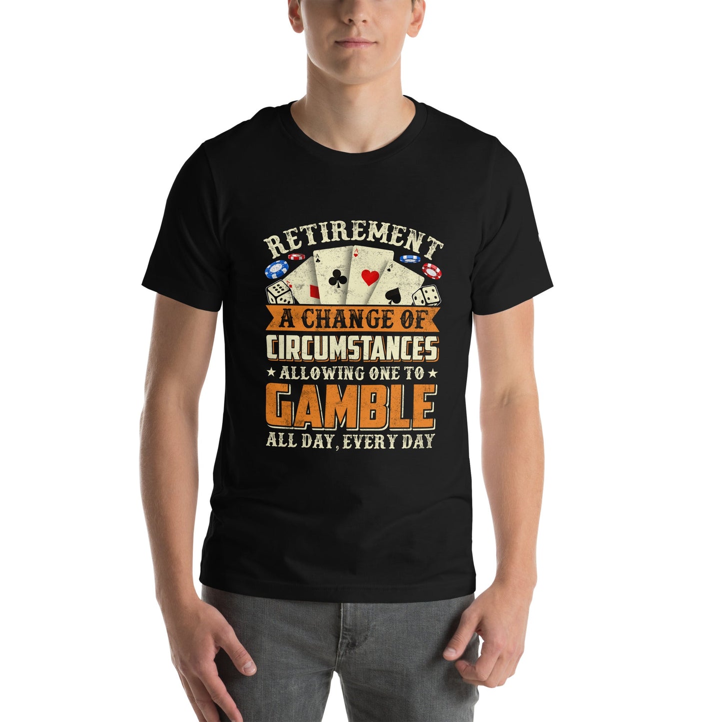 Retirement ; a Change of Circumstance allowing One to Gamble all day everyday - Unisex t-shirt by DarkByteGear