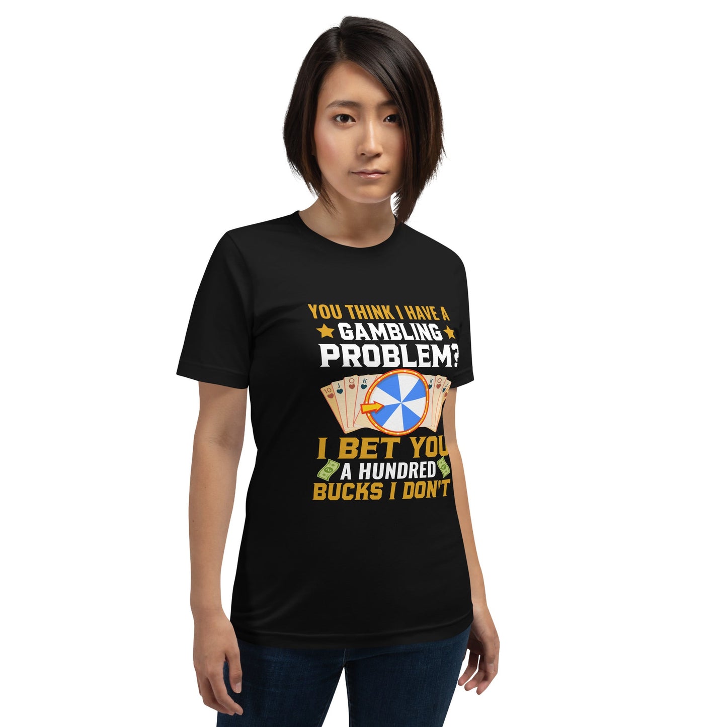 You Think I Have a Gambling Problem? I Bet you a Hundred Bucks I Don't - Unisex t-shirt by DarkByteGear