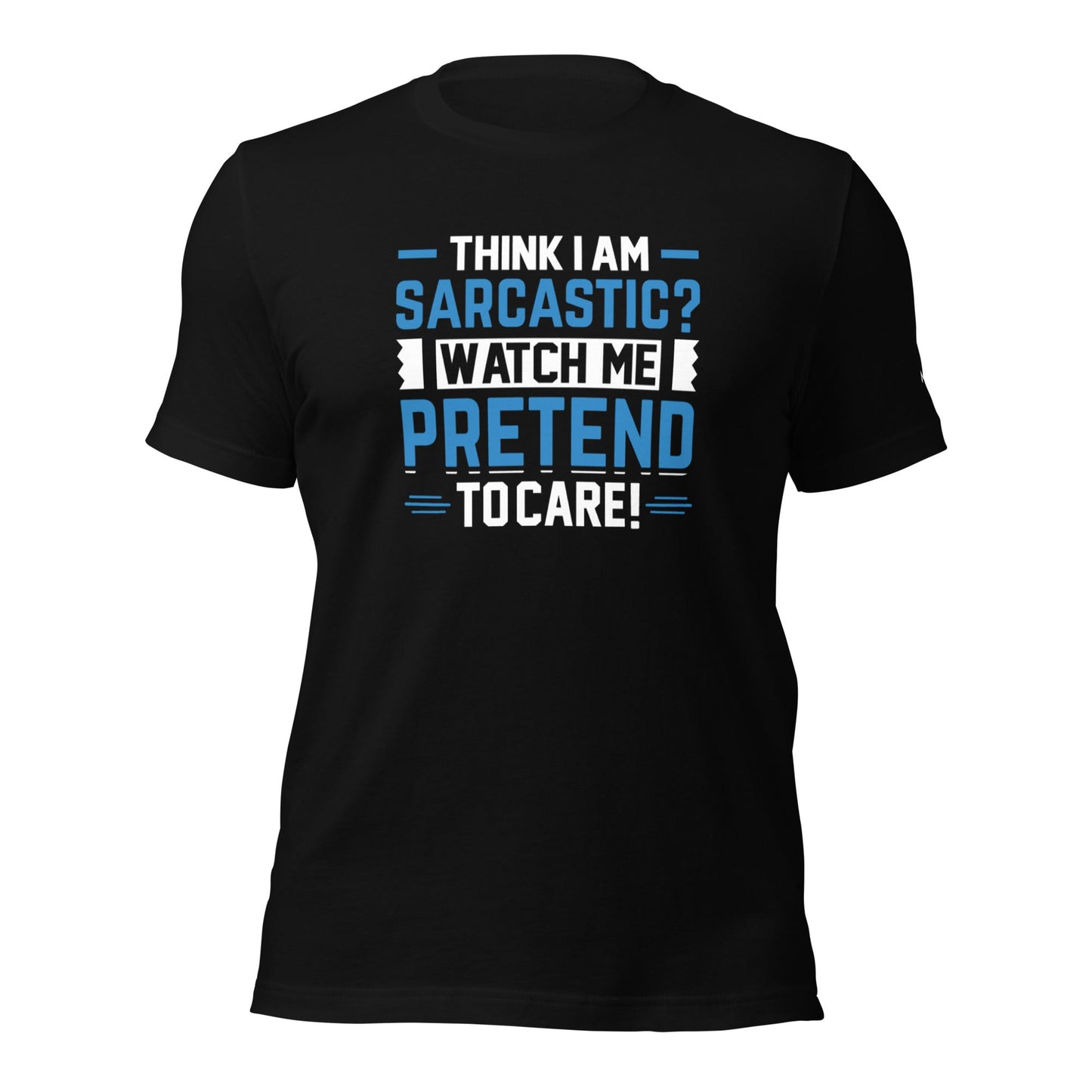 Think I am sarcastic? Watch me pretend to care, - Unisex t-shirt by DarkByteGear