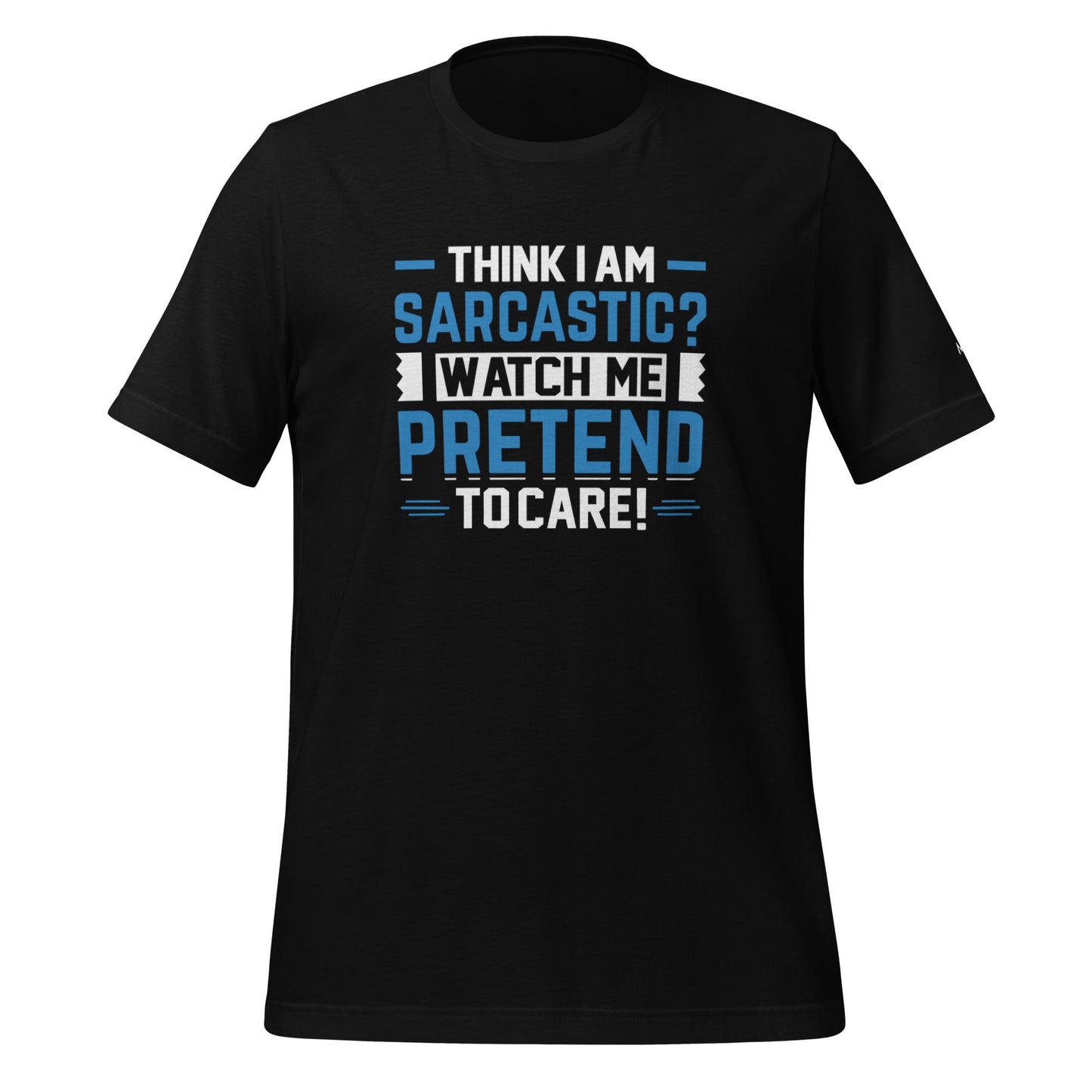Think I am sarcastic? Watch me pretend to care, - Unisex t-shirt by DarkByteGear