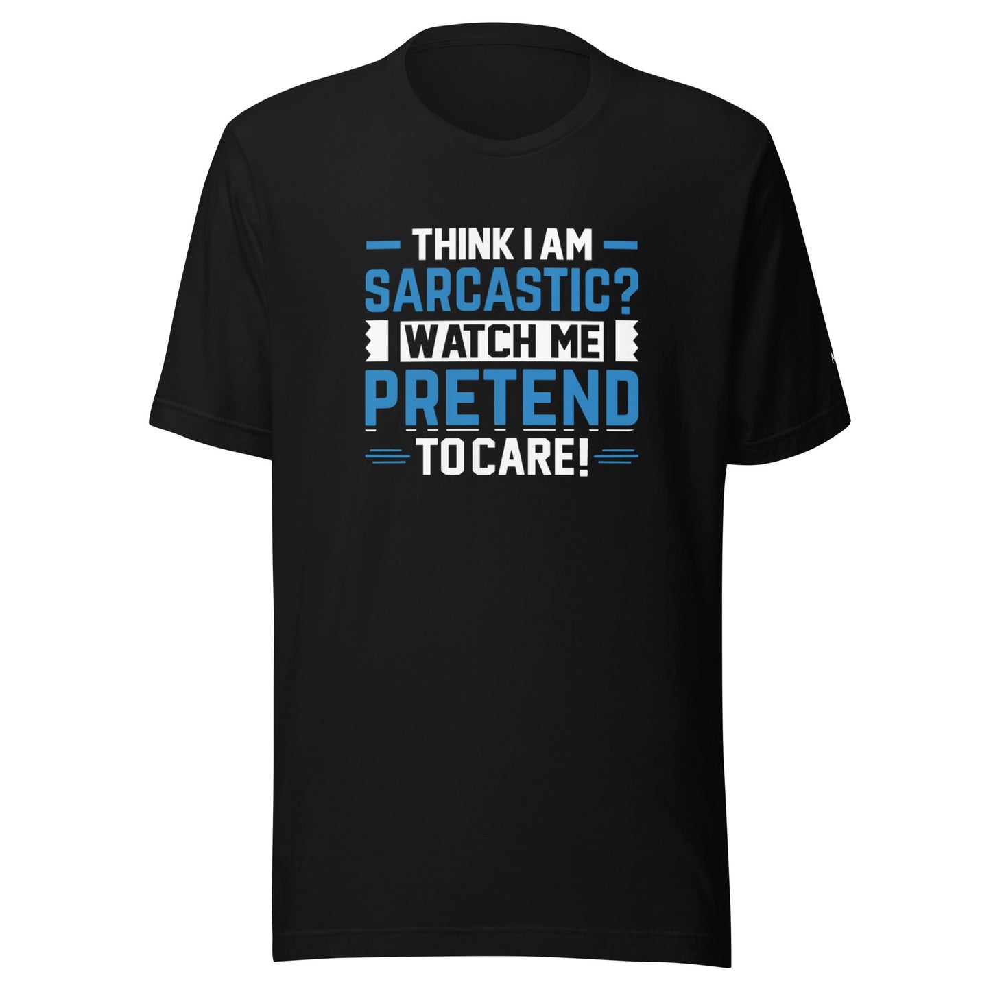 Think I am sarcastic? Watch me pretend to care, - Unisex t-shirt by DarkByteGear