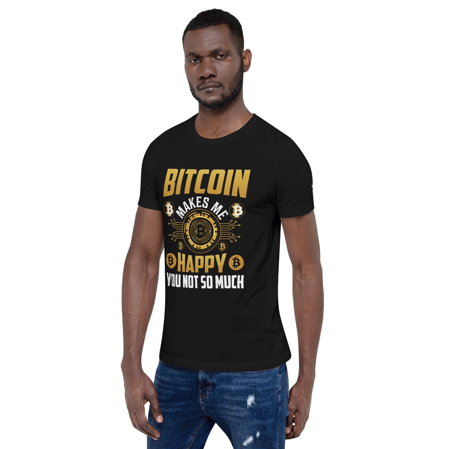 Bitcoin Makes me Happy, you Not so much - Unisex t-shirt by DarkByteGear