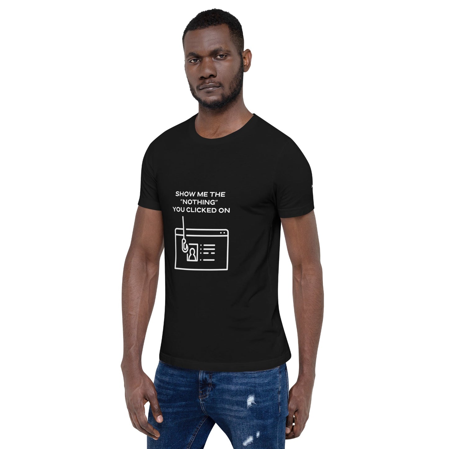 Show me the Nothing you Clicked on - Unisex t-shirt by DarkByteGear