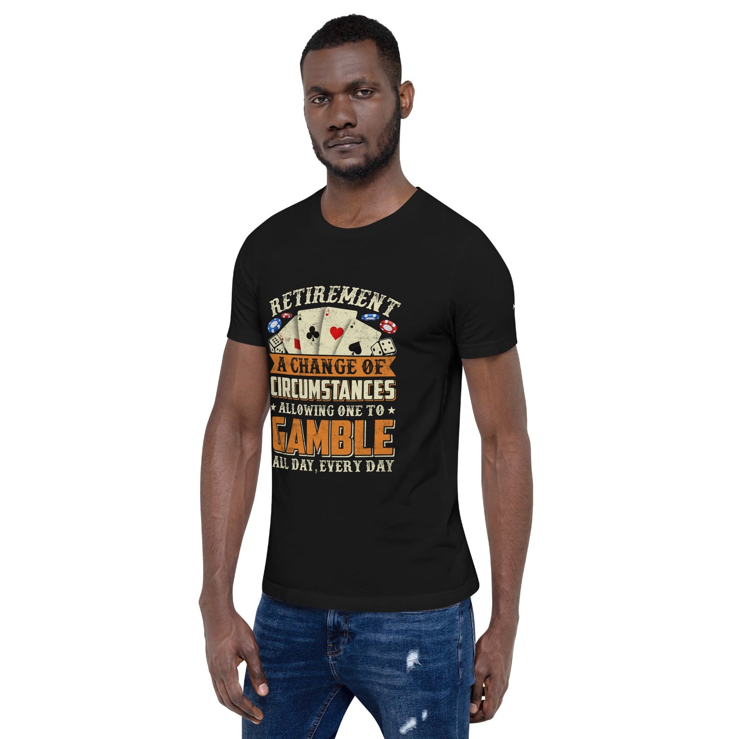 Retirement ; a Change of Circumstance allowing One to Gamble all day everyday - Unisex t-shirt by DarkByteGear