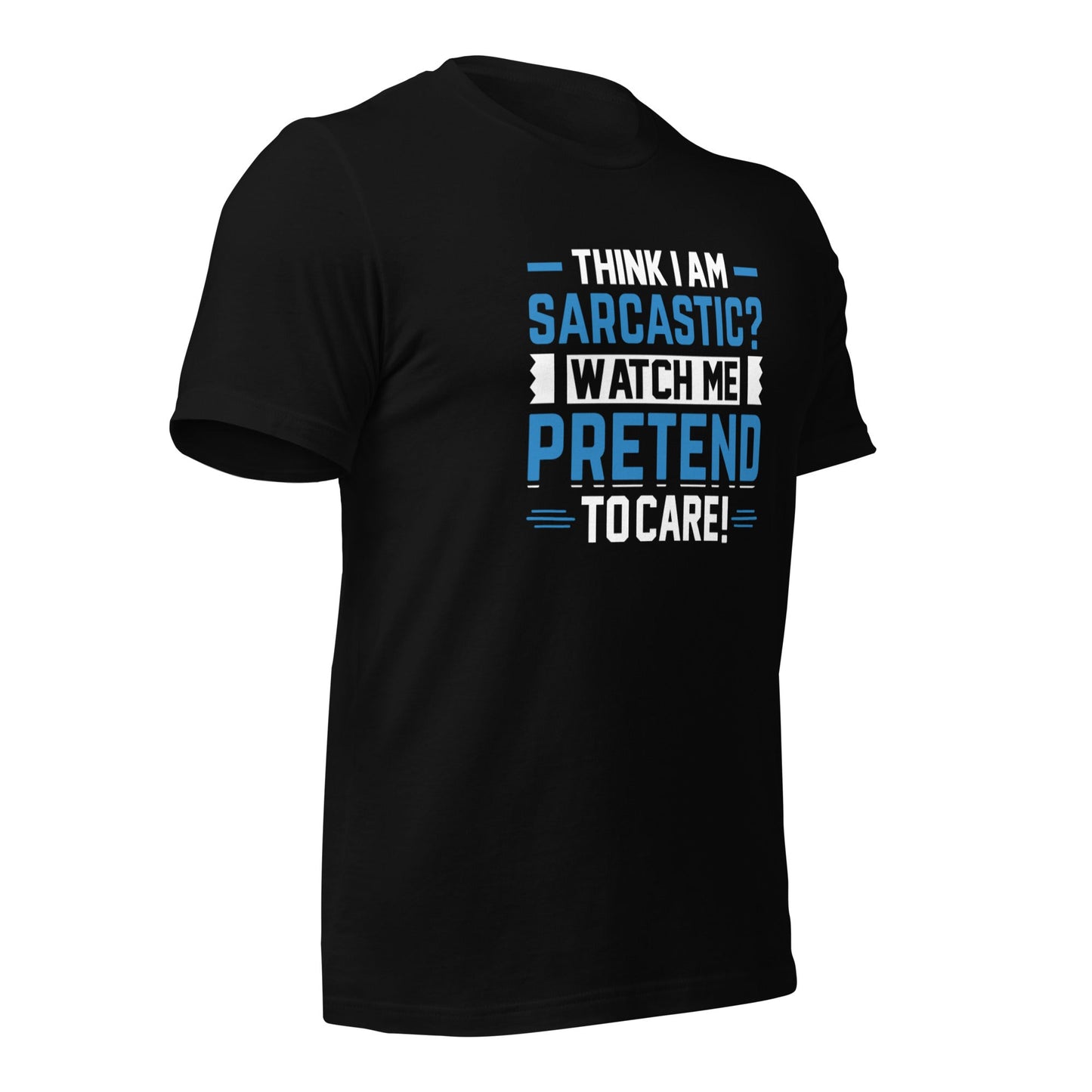 Think I am sarcastic? Watch me pretend to care, - Unisex t-shirt by DarkByteGear