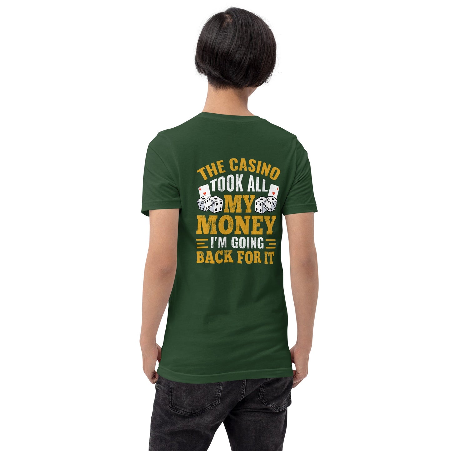 The Casino Took all my money, I am Going back for it - Unisex t-shirt ( Back Print ) by DarkByteGear