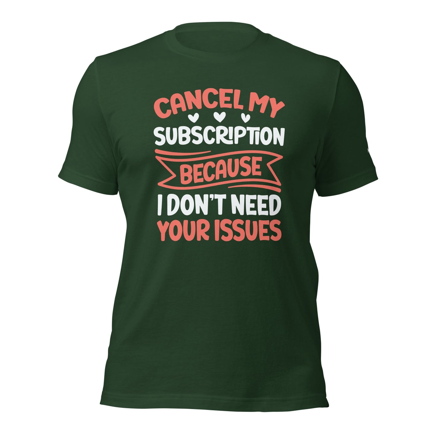 Cancel my subscriptions, I don't Need your issues - Unisex t-shirt by DarkByteGear