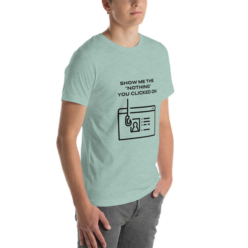 Show me the Nothing you Clicked on in Dark Text - Unisex t-shirt by DarkByteGear