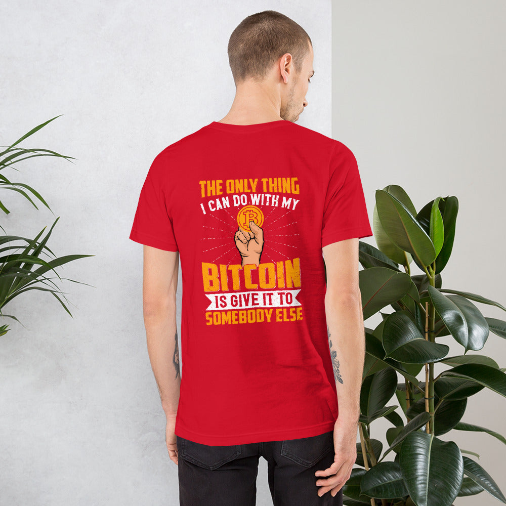 The Only thing I can Do with Bitcoin is Give it to Someone else Unisex t-shirt by DarkByteGear