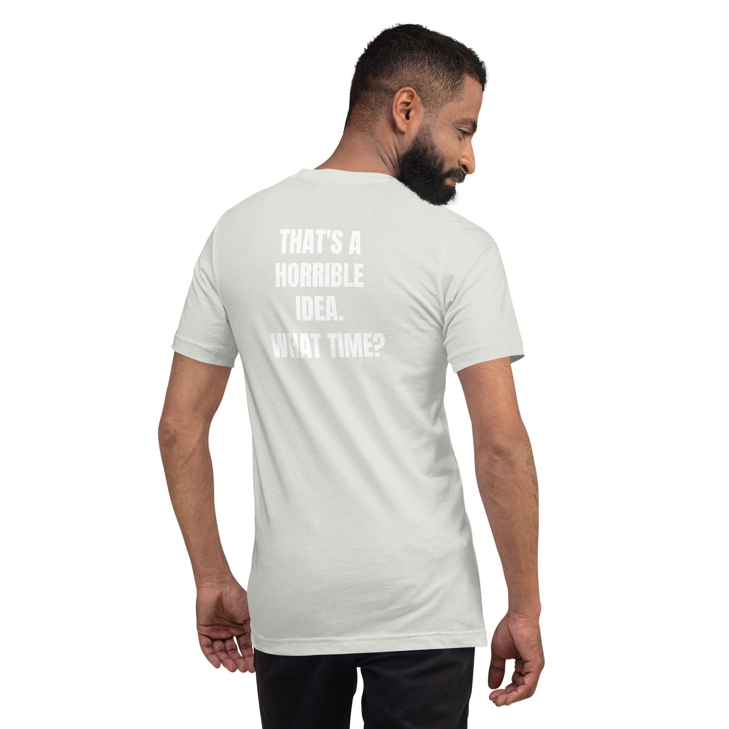 That's a horrible idea. What time? - Unisex t-shirt (back print) by DarkByteGear