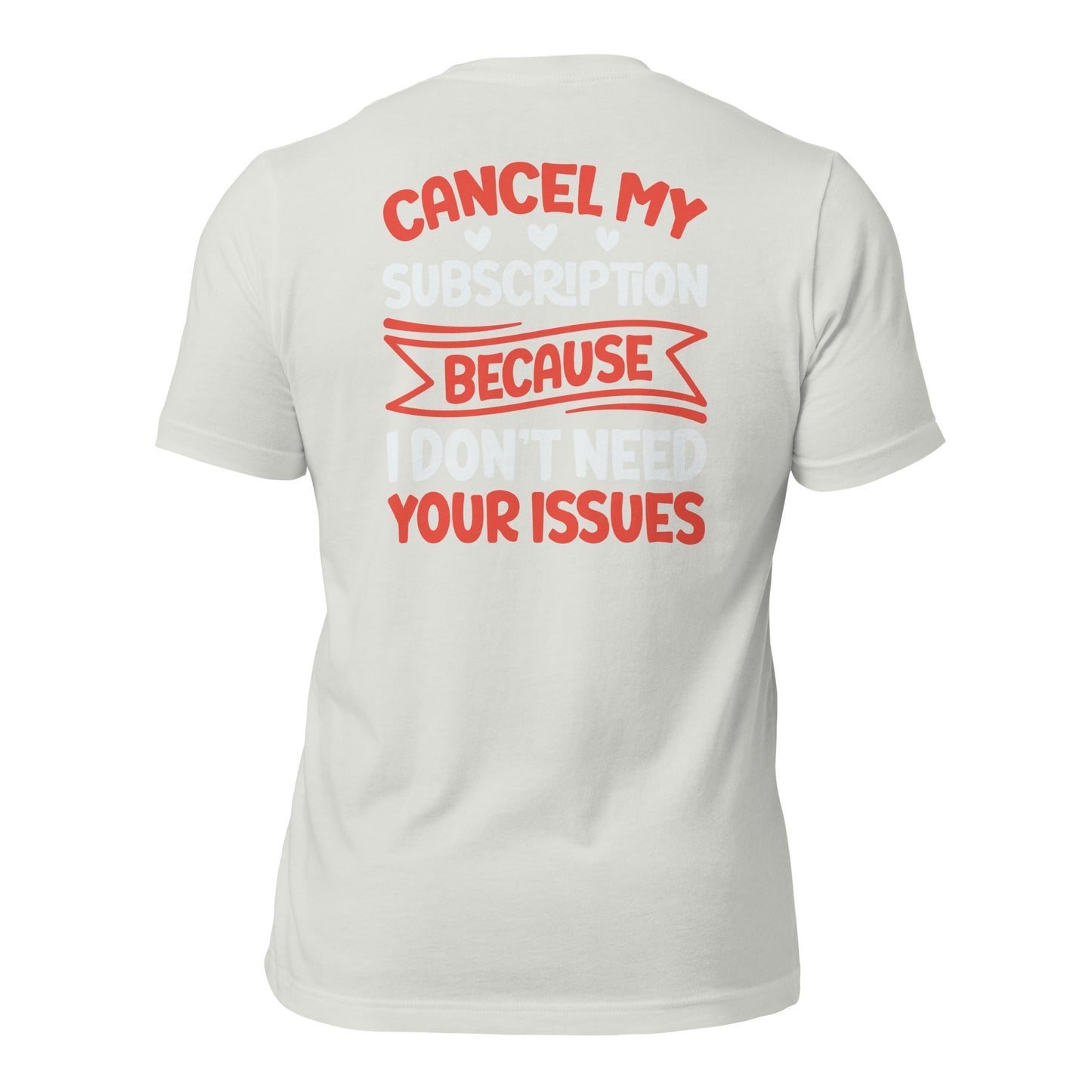 Cancel my subscriptions, I don't Need your issues - Unisex t-shirt by DarkByteGear