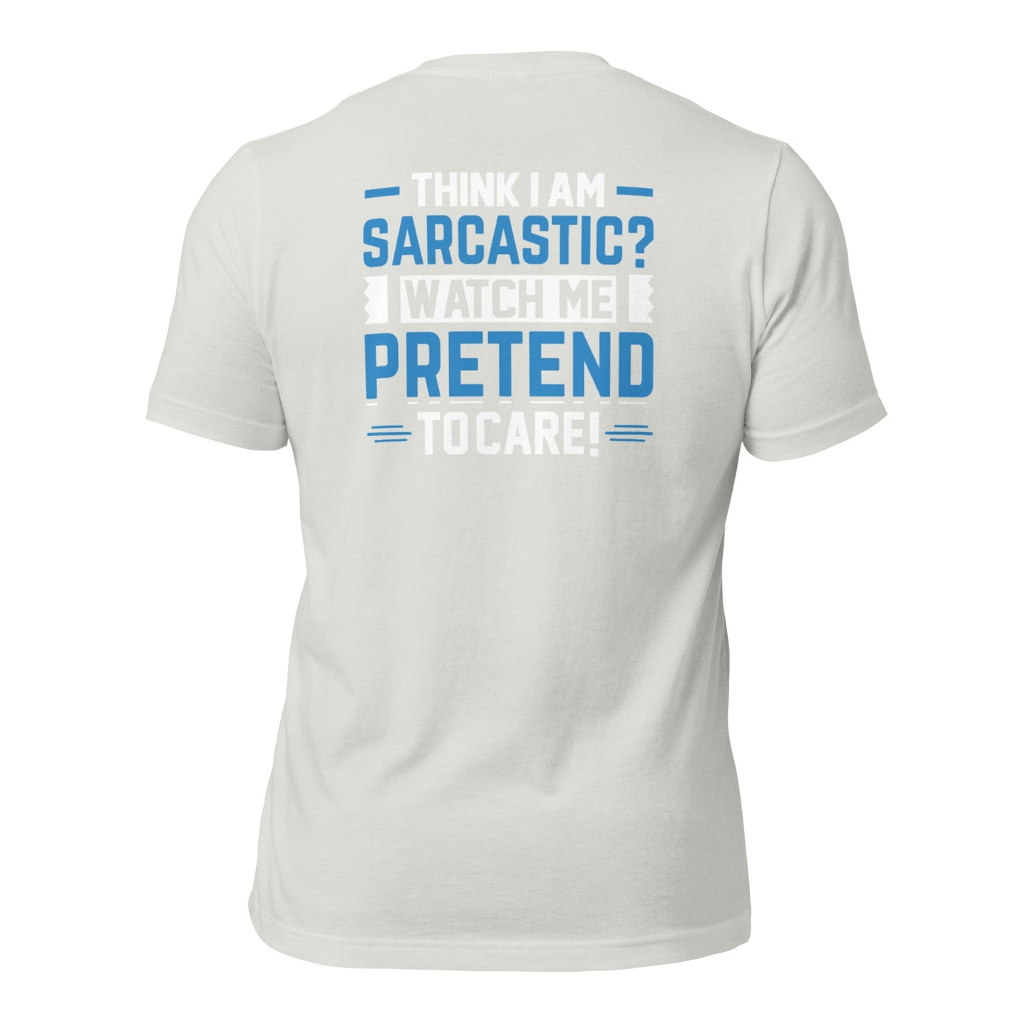 Think I am sarcastic? Watch me pretend to care, - Unisex t-shirt ( Back Print ) by DarkByteGear