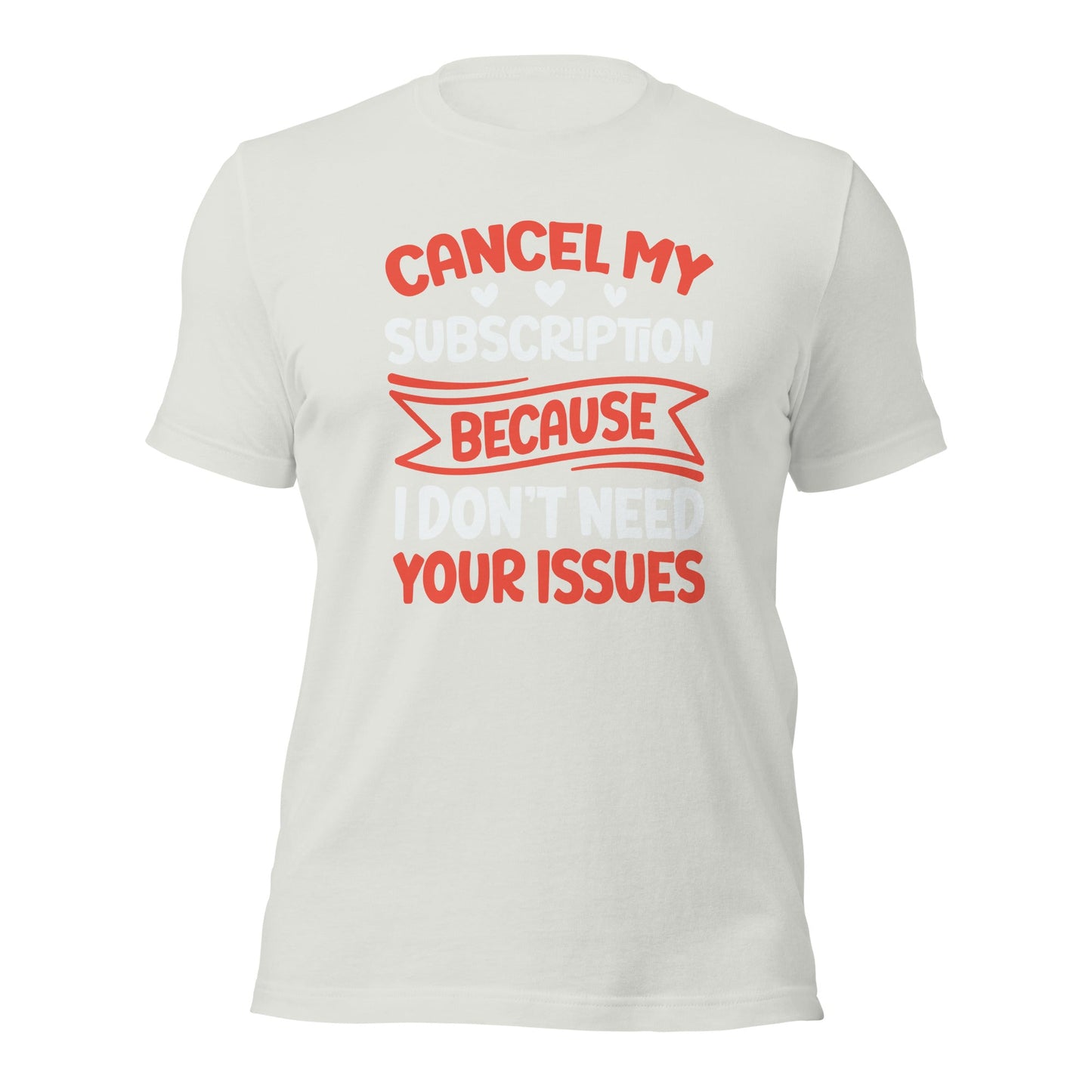Cancel my subscriptions, I don't Need your issues - Unisex t-shirt by DarkByteGear