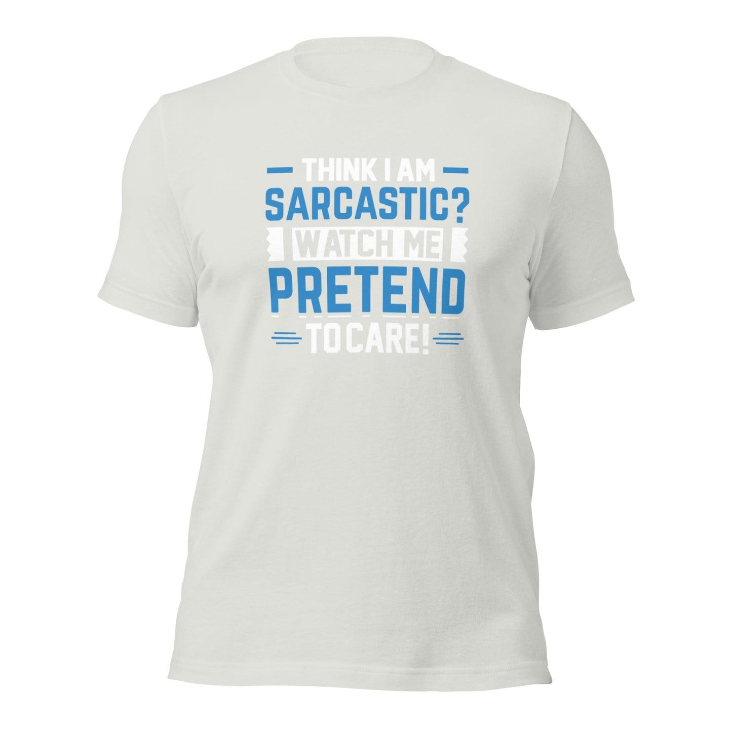Think I am sarcastic? Watch me pretend to care, - Unisex t-shirt by DarkByteGear