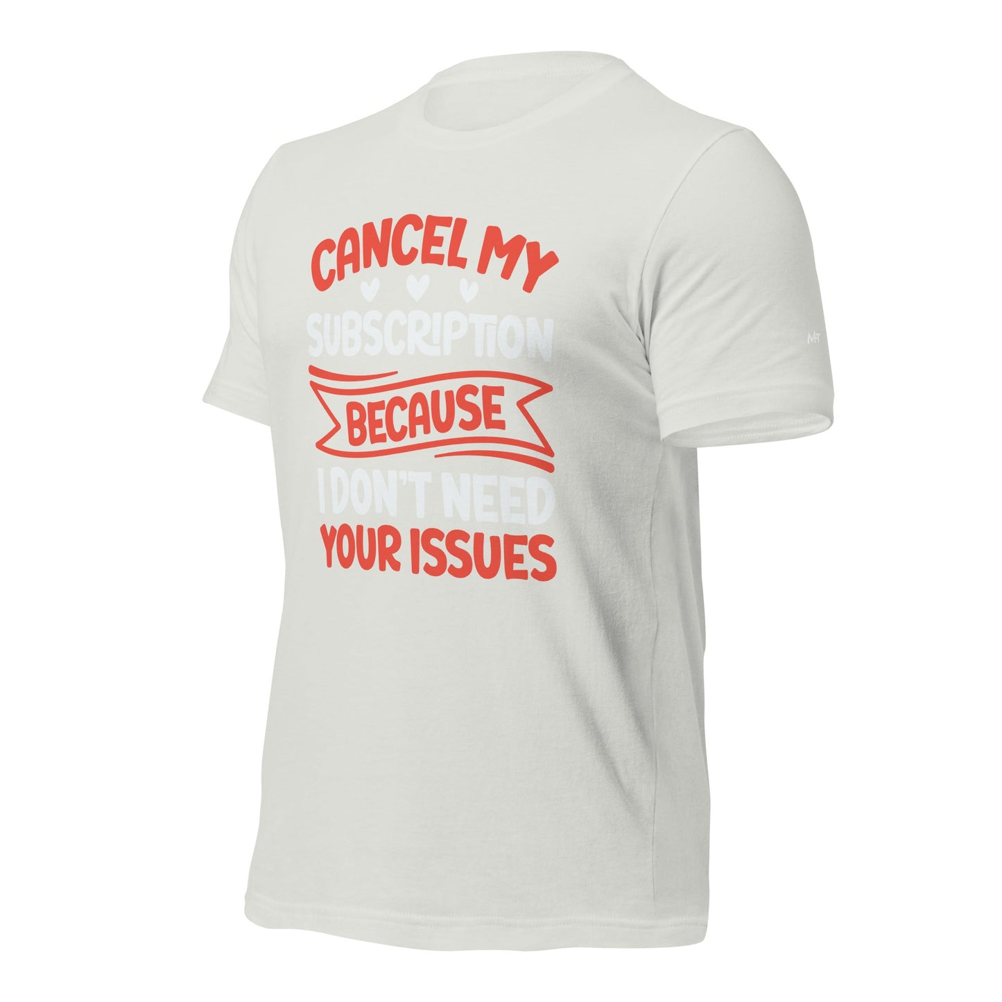 Cancel my subscriptions, I don't Need your issues - Unisex t-shirt by DarkByteGear