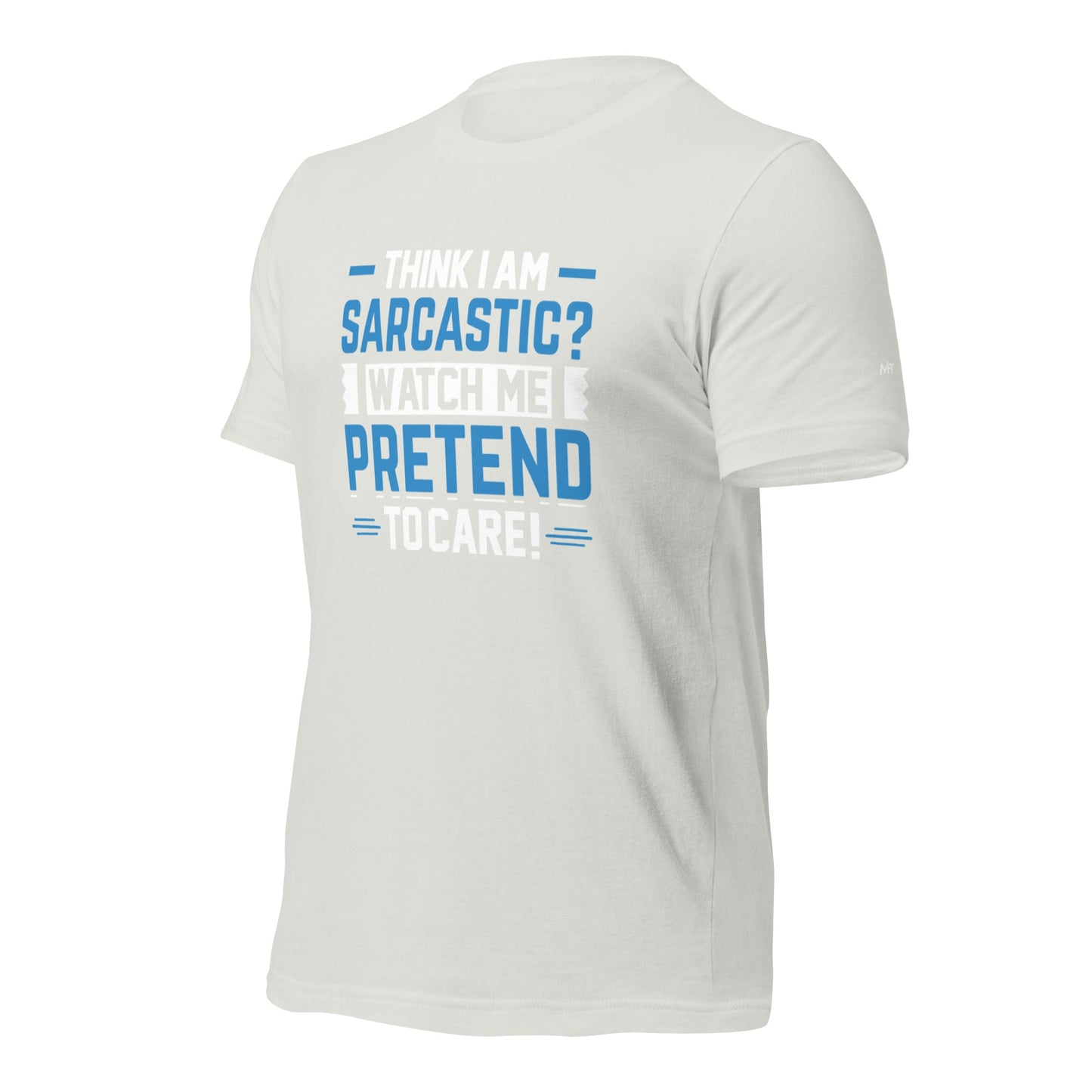 Think I am sarcastic? Watch me pretend to care, - Unisex t-shirt by DarkByteGear