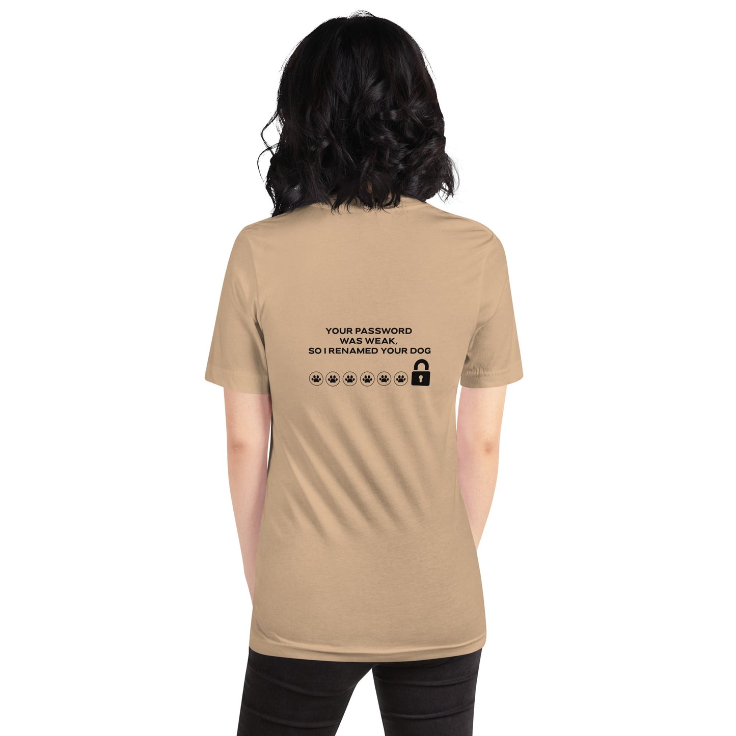 Your Password was Weak, So I Renamed Your Dog in Dark Text - Unisex t-shirt ( Back Print ) by DarkByteGear