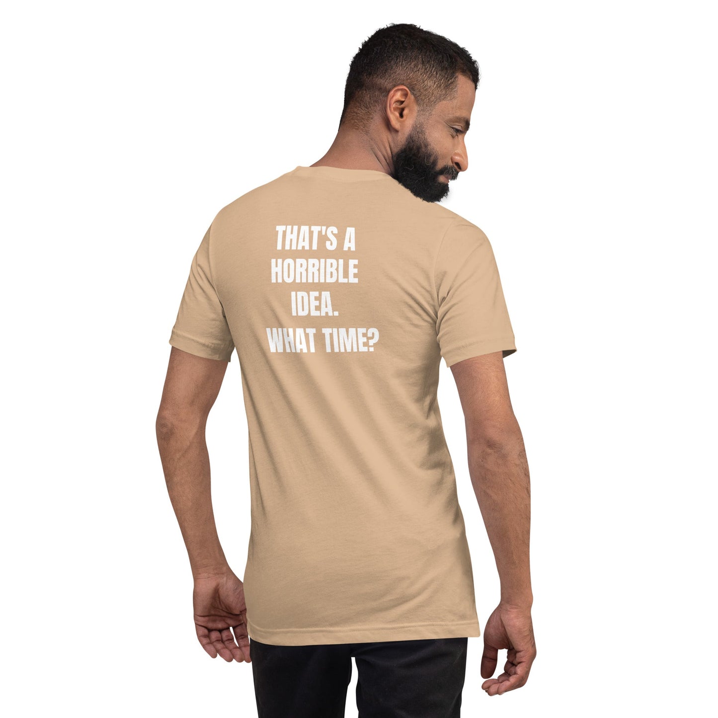 That's a horrible idea. What time? - Unisex t-shirt (back print) by DarkByteGear