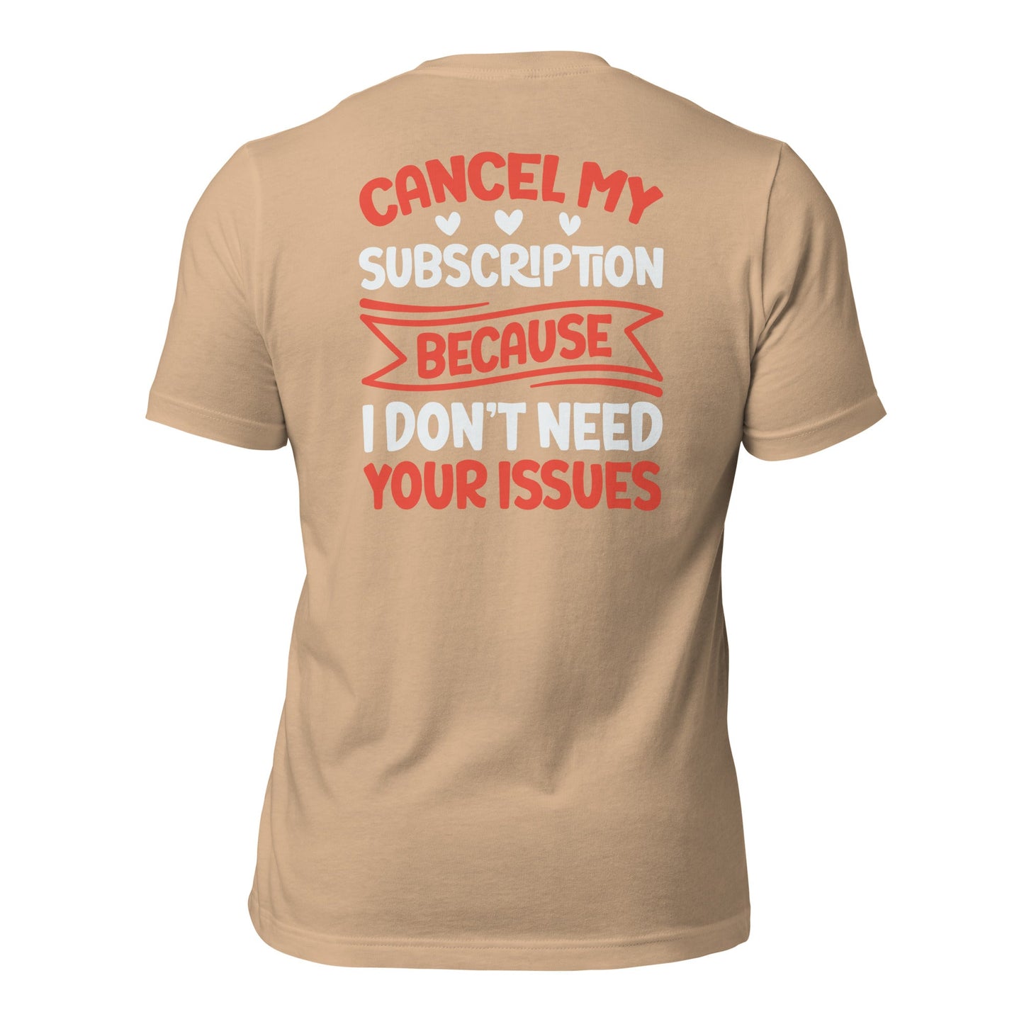 Cancel my subscriptions, I don't Need your issues - Unisex t-shirt by DarkByteGear