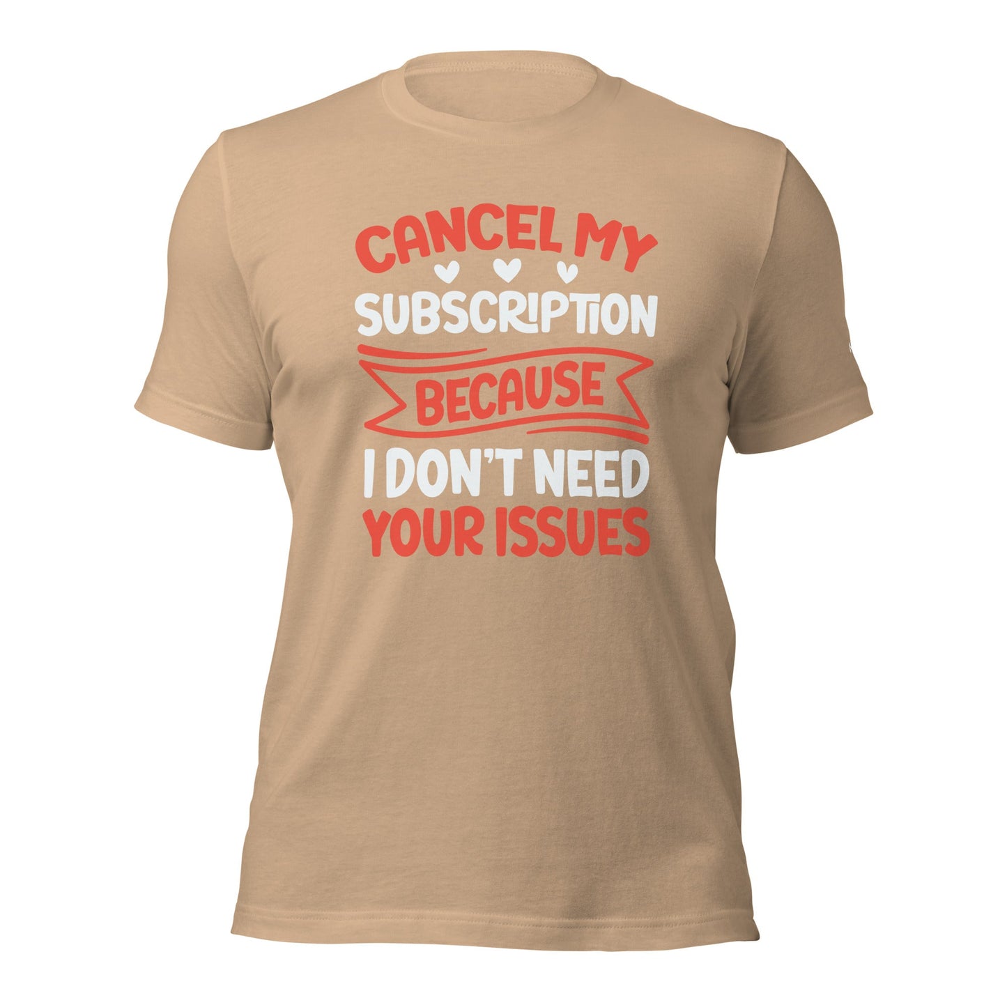 Cancel my subscriptions, I don't Need your issues - Unisex t-shirt by DarkByteGear