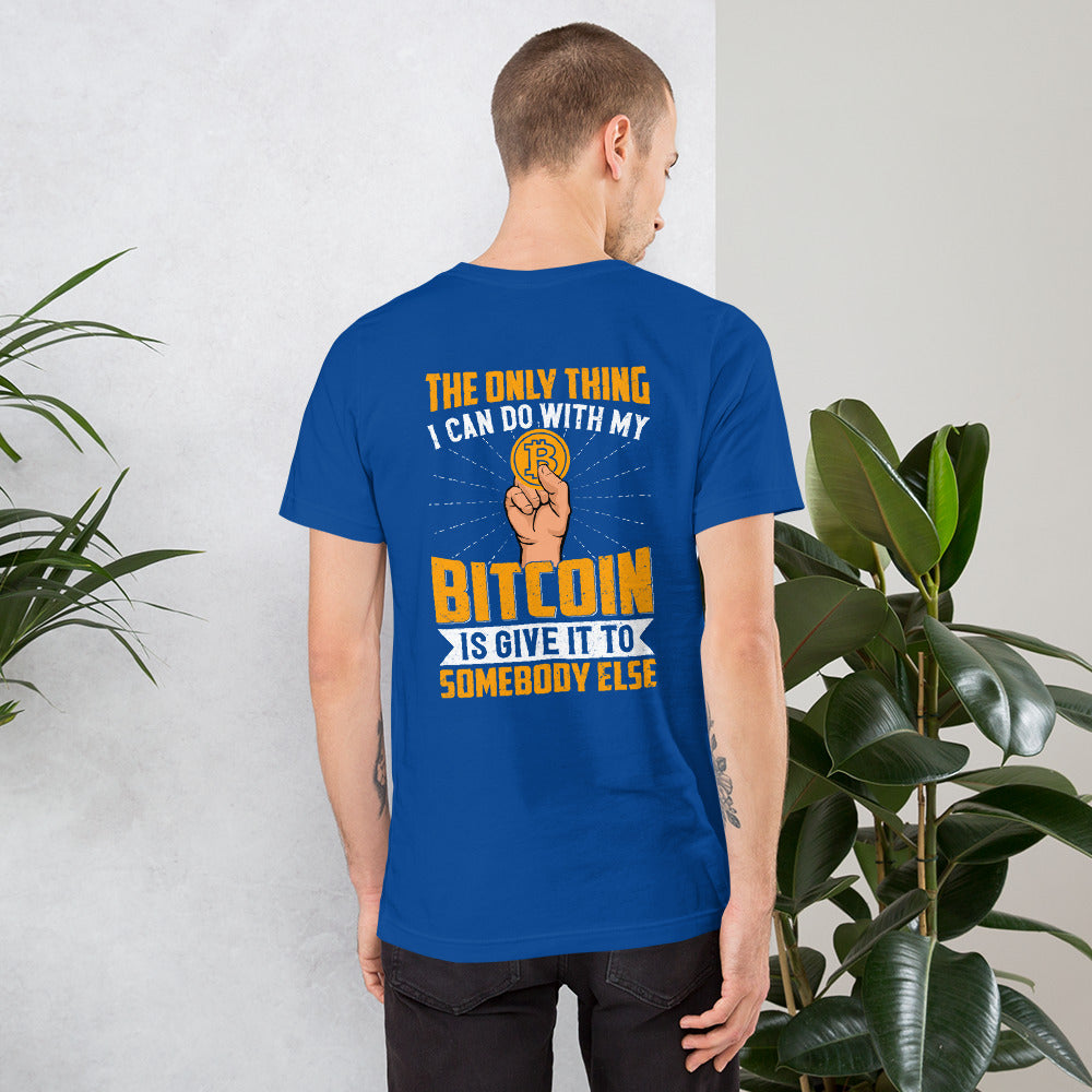 The Only thing I can Do with Bitcoin is Give it to Someone else Unisex t-shirt ( Back Print ) by DarkByteGear